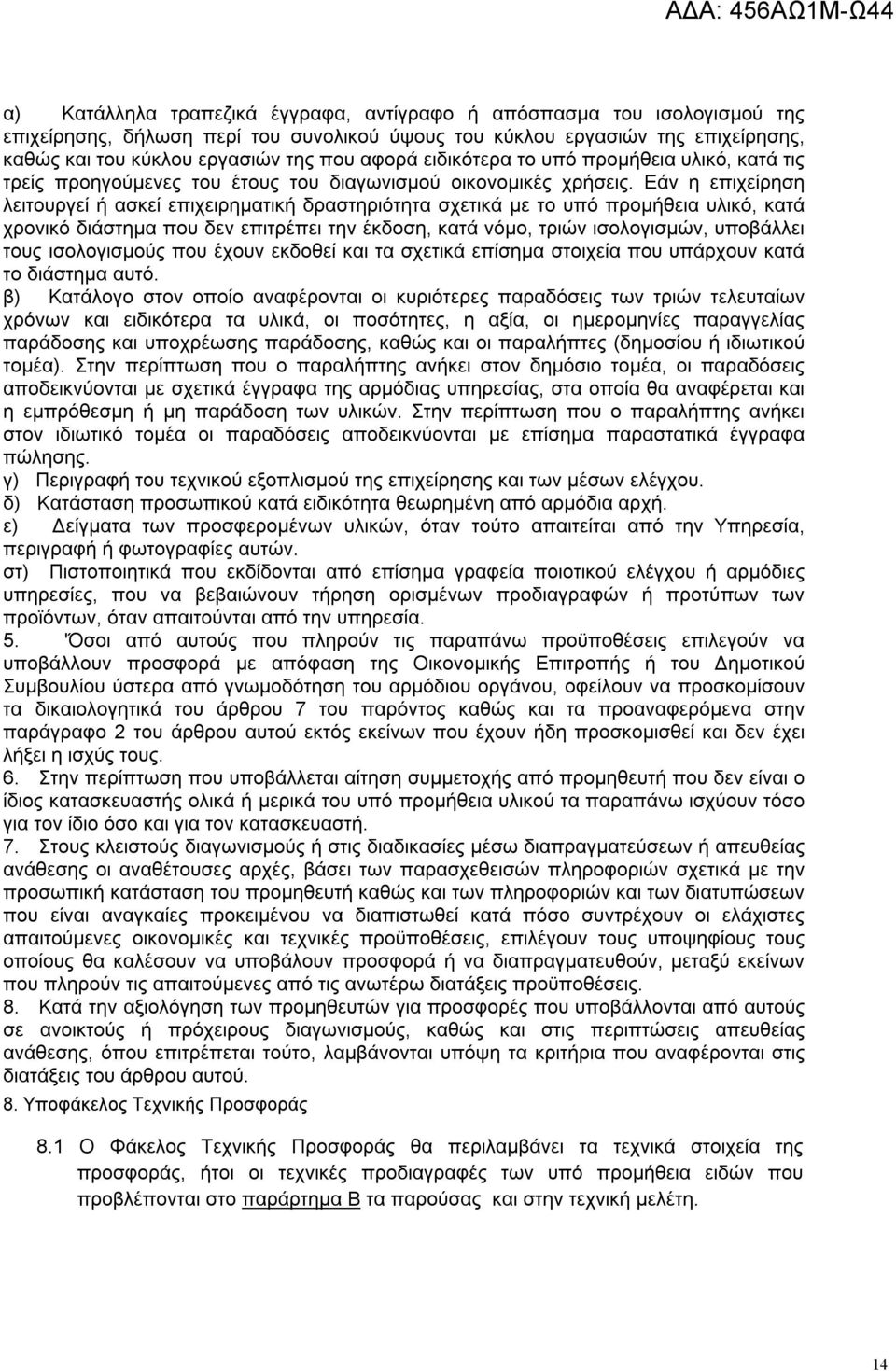 Εάν η επιχείρηση λειτουργεί ή ασκεί επιχειρηματική δραστηριότητα σχετικά με το υπό προμήθεια υλικό, κατά χρονικό διάστημα που δεν επιτρέπει την έκδοση, κατά νόμο, τριών ισολογισμών, υποβάλλει τους