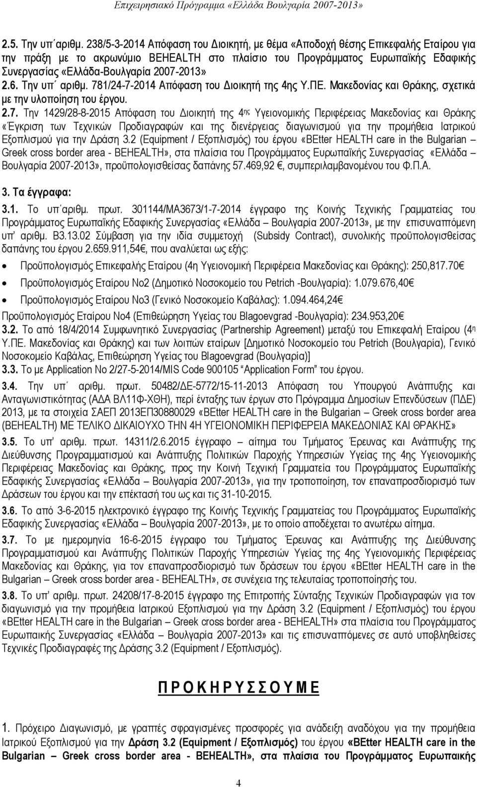 2007-2013» 2.6. Την υπ αριθμ. 781/24-7-2014 Απόφαση του Διοικητή της 4ης Υ.ΠΕ. Μακεδονίας και Θράκης, σχετικά με την υλοποίηση του έργου. 2.7. Την 1429/28-8-2015 Απόφαση του Διοικητή της 4 ης