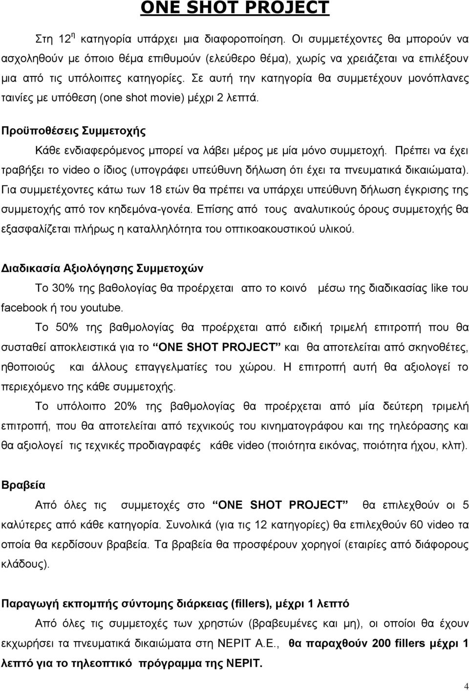 Πρέπει να έχει τραβήξει το video ο ίδιος (υπογράφει υπεύθυνη δήλωση ότι έχει τα πνευματικά δικαιώματα).