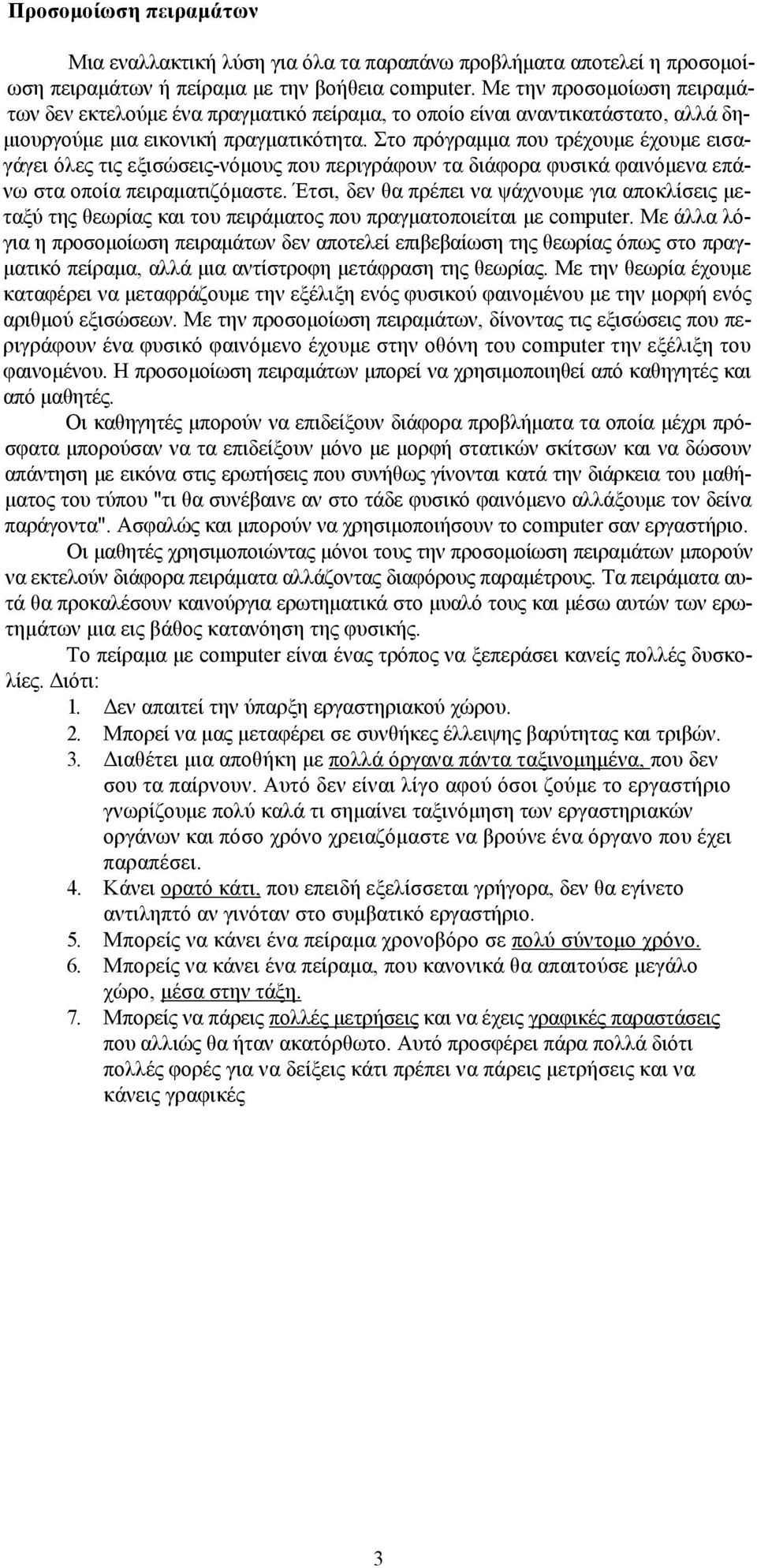 Στο πρόγραμμα που τρέχουμε έχουμε εισαγάγει όλες τις εξισώσεις-νόμους που περιγράφουν τα διάφορα φυσικά φαινόμενα επάνω στα οποία πειραματιζόμαστε.