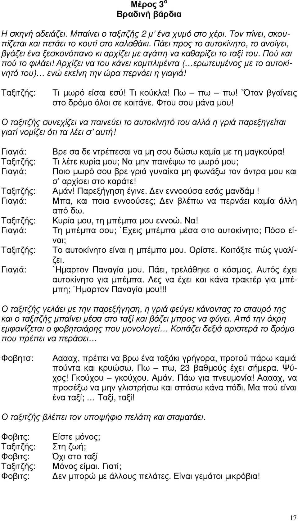 Αρχίζει να του κάνει κοµπλιµέντα ( ερωτευµένος µε το αυτοκίνητό του) ενώ εκείνη την ώρα περνάει η γιαγιά! Τι µωρό είσαι εσύ! Τι κούκλα! Πω πω πω! `Όταν βγαίνεις στο δρόµο όλοι σε κοιτάνε.