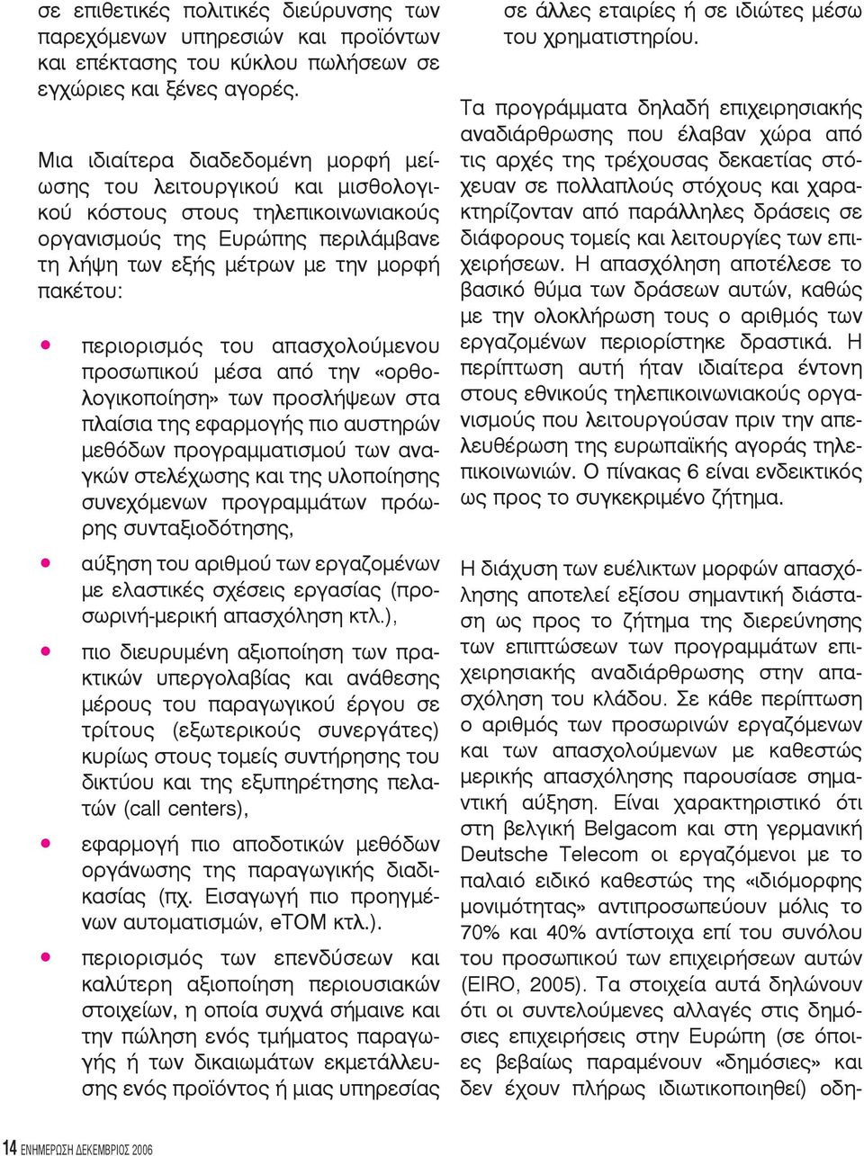 περιορισμός του απασχολούμενου προσωπικού μέσα από την «ορθολογικοποίηση» των προσλήψεων στα πλαίσια της εφαρμογής πιο αυστηρών μεθόδων προγραμματισμού των αναγκών στελέχωσης και της υλοποίησης