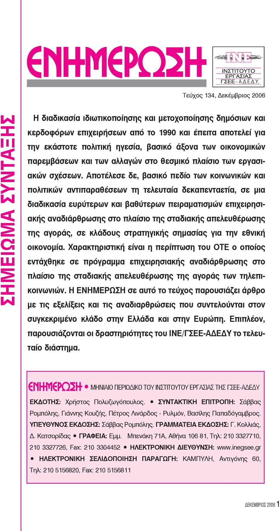 Αποτέλεσε δε, βασικό πεδίο των κοινωνικών και πολιτικών αντιπαραθέσεων τη τελευταία δεκαπενταετία, σε μια διαδικασία ευρύτερων και βαθύτερων πειραματισμών επιχειρησιακής αναδιάρθρωσης στο πλαίσιο της