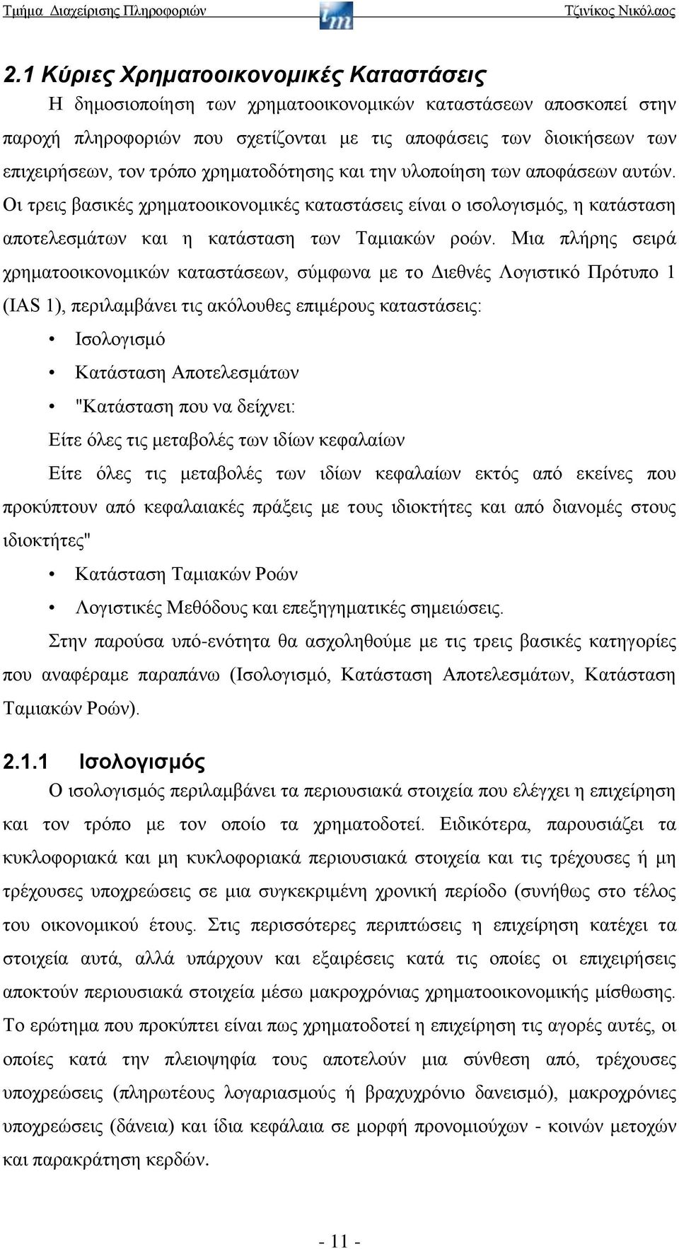 Μια πλήρης σειρά χρηματοοικονομικών καταστάσεων, σύμφωνα με το Διεθνές Λογιστικό Πρότυπο 1 (IAS 1), περιλαμβάνει τις ακόλουθες επιμέρους καταστάσεις: Ισολογισμό Κατάσταση Αποτελεσμάτων "Κατάσταση που