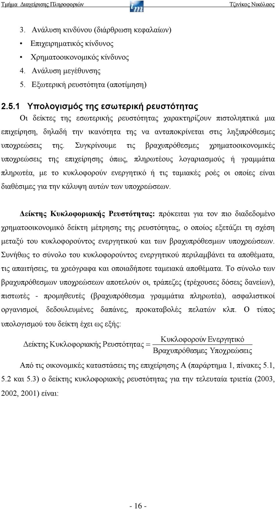 1 Υπολογισμός της εσωτερική ρευστότητας Οι δείκτες της εσωτερικής ρευστότητας χαρακτηρίζουν πιστοληπτικά μια επιχείρηση, δηλαδή την ικανότητα της να ανταποκρίνεται στις ληξιπρόθεσμες υποχρεώσεις της.