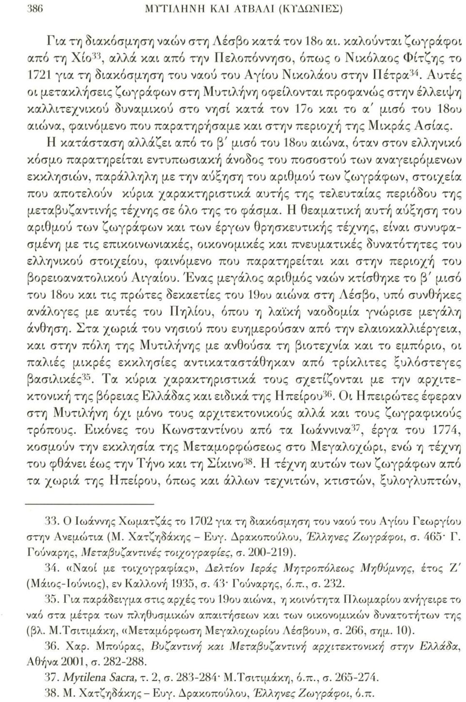 Αυτές οι μετακλήσεις ζωγράφων στη Μυτιλήνη οφείλονται προφανώς στην έλλειψη καλλιτεχνικού δυναμικού στο νησί κατά τον 17ο και το oc' μισό του 18ου αιώνα, φαινόμενο που παρατηρήσαμε και στην περιοχή