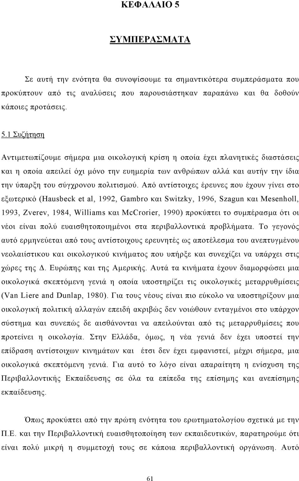 1 Συζήτηση Αντιµετωπίζουµε σήµερα µια οικολογική κρίση η οποία έχει πλανητικές διαστάσεις και η οποία απειλεί όχι µόνο την ευηµερία των ανθρώπων αλλά και αυτήν την ίδια την ύπαρξη του σύγχρονου