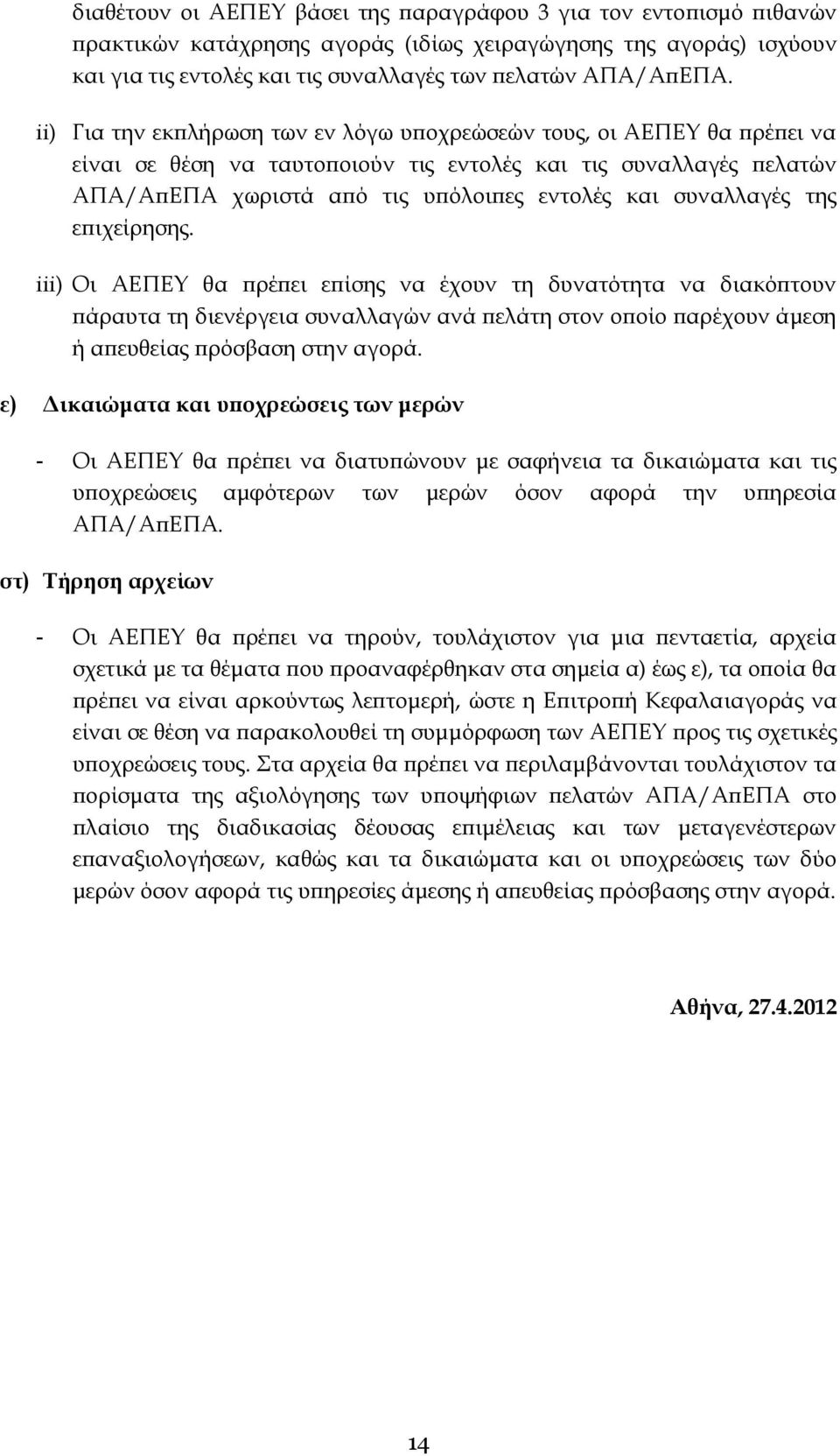 συναλλαγές της επιχείρησης. iii) Οι ΑΕΠΕΥ θα πρέπει επίσης να έχουν τη δυνατότητα να διακόπτουν πάραυτα τη διενέργεια συναλλαγών ανά πελάτη στον οποίο παρέχουν άμεση ή απευθείας πρόσβαση στην αγορά.