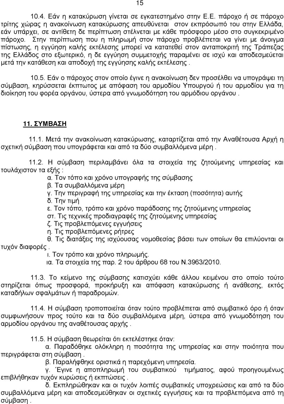 Ε. πάροχο ή σε πάροχο τρίτης χώρας η ανακοίνωση κατακύρωσης απευθύνεται στον εκπρόσωπό του στην Ελλάδα, εάν υπάρχει, σε αντίθετη δε περίπτωση στέλνεται με κάθε πρόσφορο μέσο στο συγκεκριμένο πάροχο.