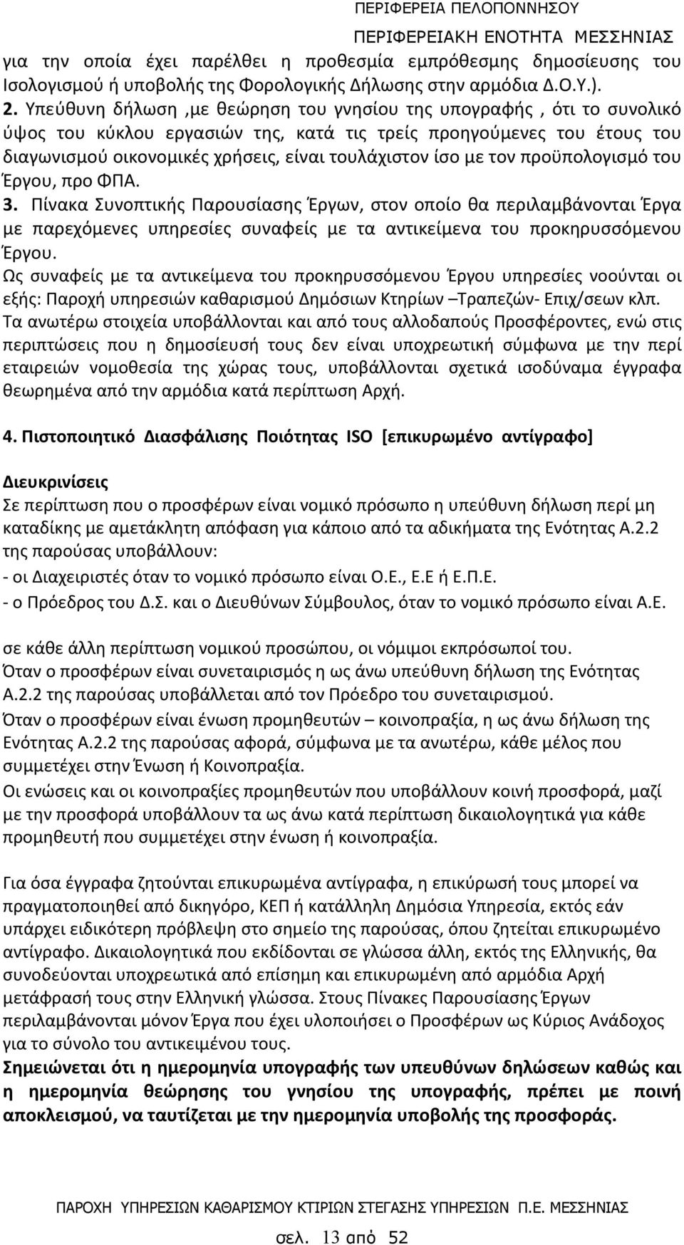 τον προϋπολογισμό του Έργου, προ ΦΠΑ. 3. Πίνακα Συνοπτικής Παρουσίασης Έργων, στον οποίο θα περιλαμβάνονται Έργα με παρεχόμενες υπηρεσίες συναφείς με τα αντικείμενα του προκηρυσσόμενου Έργου.