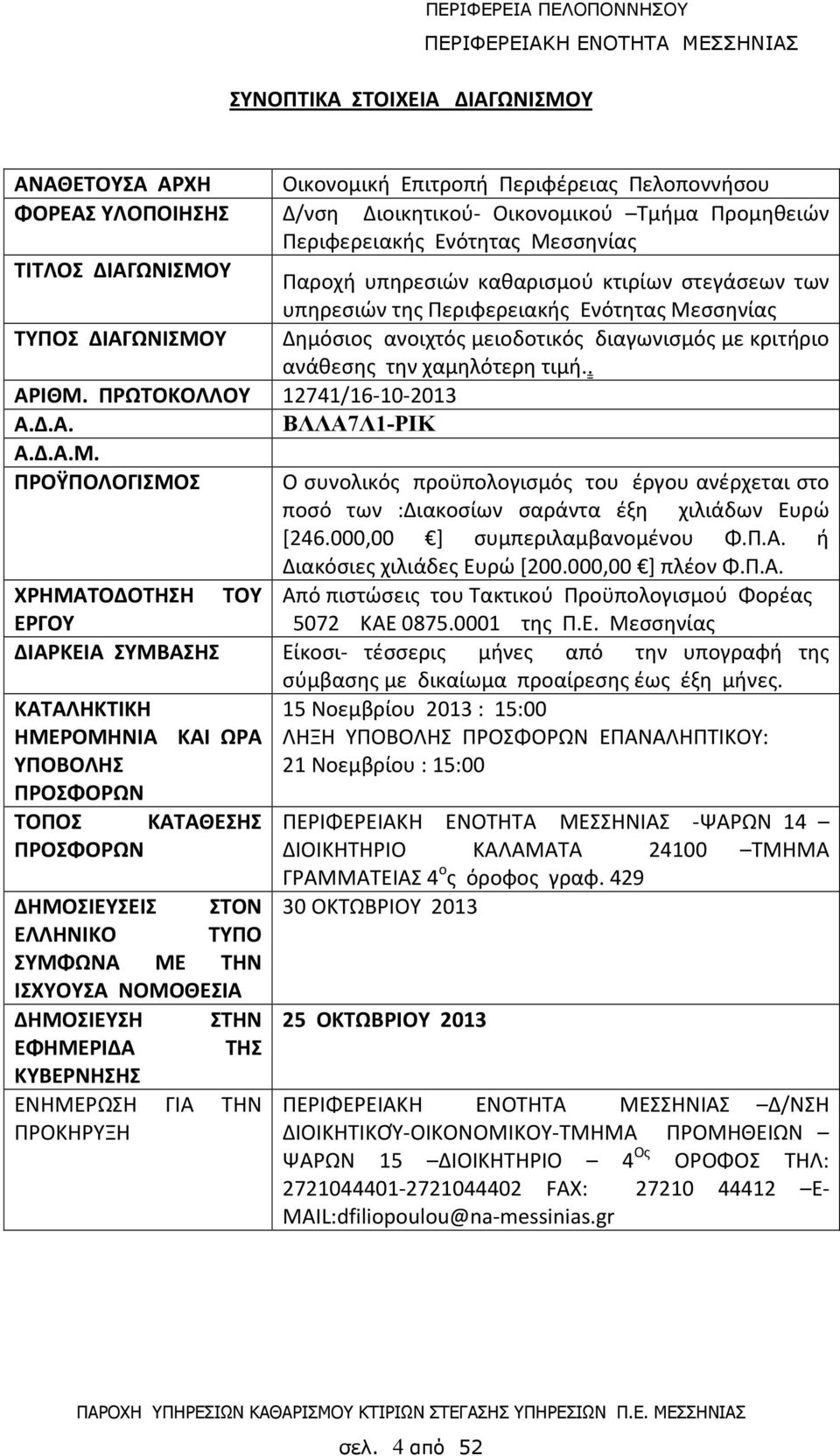 χαμηλότερη τιμή.. ΑΡΙΘΜ. ΠΡΩΤΟΚΟΛΛΟΥ 12741/16-10-2013 Α.Δ.Α. ΒΛΛΑ7Λ1-ΡΙΚ Α.Δ.Α.Μ. ΠΡΟΫΠΟΛΟΓΙΣΜΟΣ Ο συνολικός προϋπολογισμός του έργου ανέρχεται στο ποσό των :Διακοσίων σαράντα έξη χιλιάδων Ευρώ [246.