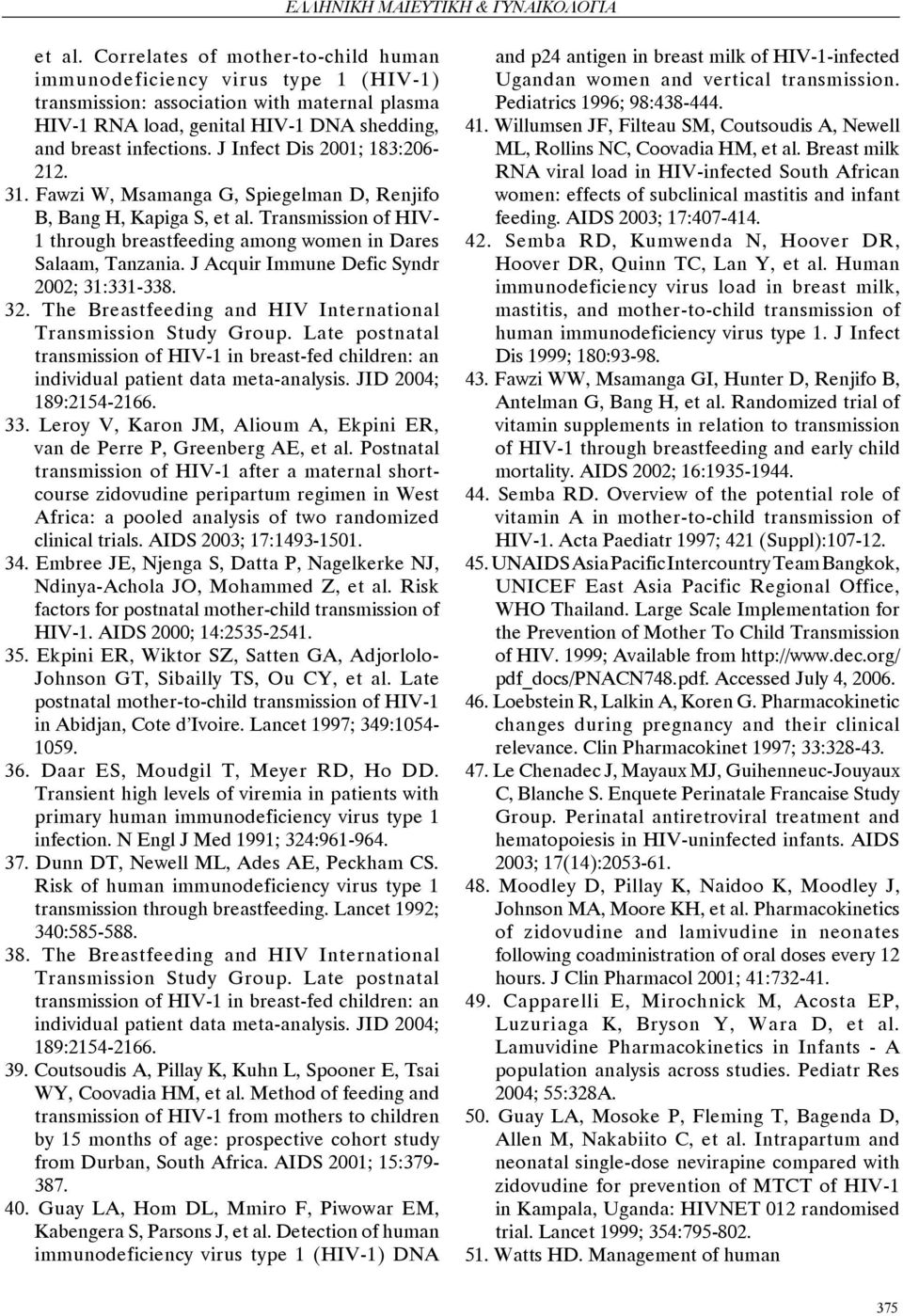 J Infect Dis 2001; 183:206-212. 31. Fawzi W, Msamanga G, Spiegelman D, Renjifo B, Bang H, Kapiga S, et al. Transmission of HIV- 1 through breastfeeding among women in Dares Salaam, Tanzania.