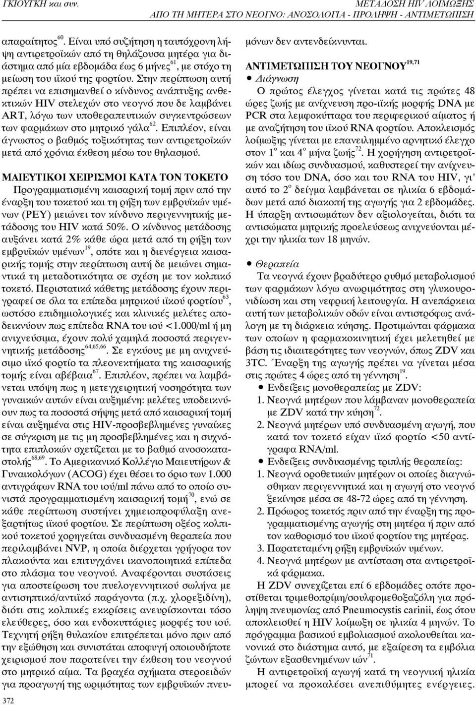 Στην περίπτωση αυτή πρέπει να επισημανθεί ο κίνδυνος ανάπτυξης ανθεκτικών HIV στελεχών στο νεογνό που δε λαμβάνει ART, λόγω των υποθεραπευτικών συγκεντρώσεων των φαρμάκων στο μητρικό γάλα 62.