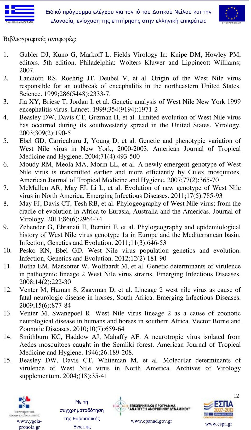 Jia XY, Briese T, Jordan I, et al. Genetic analysis of West Nile New York 1999 encephalitis virus. Lancet. 1999;354(9194):1971-2 4. Beasley DW, Davis CT, Guzman H, et al.