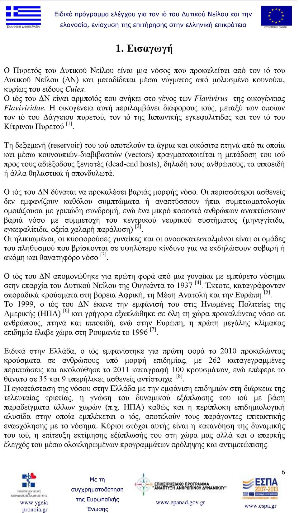 Η οικογένεια αυτή περιλαμβάνει διάφορους ιούς, μεταξύ των οποίων τον ιό του Δάγγειου πυρετού, τον ιό της Ιαπωνικής εγκεφαλίτιδας και τον ιό του Κίτρινου Πυρετού [1].