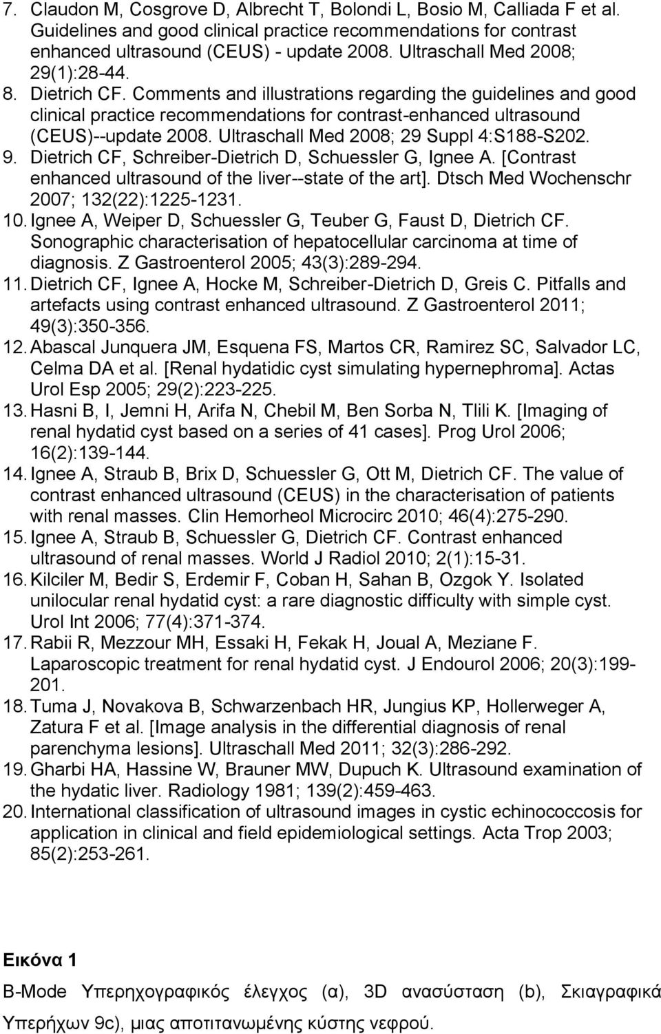 Ultraschall Med 2008; 29 Suppl 4:S188-S202. 9. Dietrich CF, Schreiber-Dietrich D, Schuessler G, Ignee A. [Contrast enhanced ultrasound of the liver--state of the art].