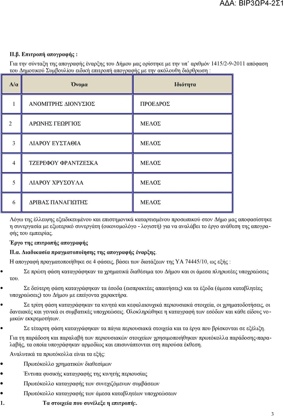 έλλειψης εξειδικευμένου και επιστημονικά καταρτισμένου προσωπικού στον Δήμο μας αποφασίστηκε η συνεργασία με εξωτερικό συνεργάτη (οικονομολόγο - λογιστή) για να αναλάβει το έργο ανάθεση της απογραφής