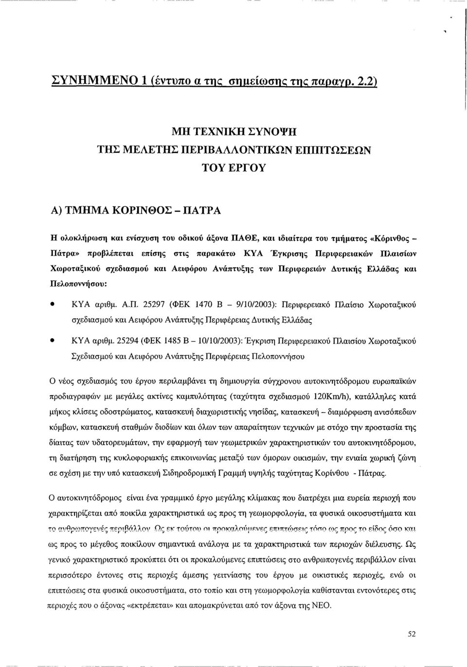 προβλέπεται επίσης στις παρακάτω ΚΥΑ Έγκρισης Περιφερειακών Πλαισίων Χωροταξικού σχεδιασμού και Αειφόρου Ανάπτυξης των Περιφερειών Δυτικής Ελλάδας και Πελοποννήσου: ΚΥΑ αριθμ. Α.Π. 25297 (ΦΕΚ 1470 Β - 9/10/2003): Περιφερειακό Πλαίσιο Χωροταξικού σχεδιασμού και Αειφόρου Ανάπτυξης Περιφέρειας Δυτικής Ελλάδας ΚΥΑ αριθμ.