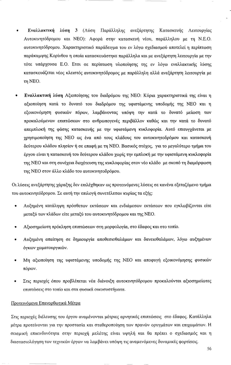 Ετσι σε περίπτωση υλοποίησης της εν λόγω εναλλακτικής λύσης κατασκευάζεται νέος κλειστός αυτοκινητόδρομος με παράλληλη αλλά ανεξάρτητη λειτουργία με τη ΝΕΟ.