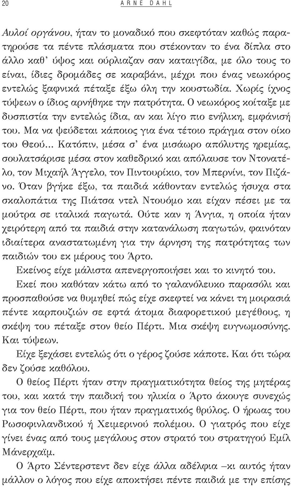 Ο νεωκόρος κοίταξε με δυσπιστία την εντελώς ίδια, αν και λίγο πιο ενήλικη, εμφάνισή του.