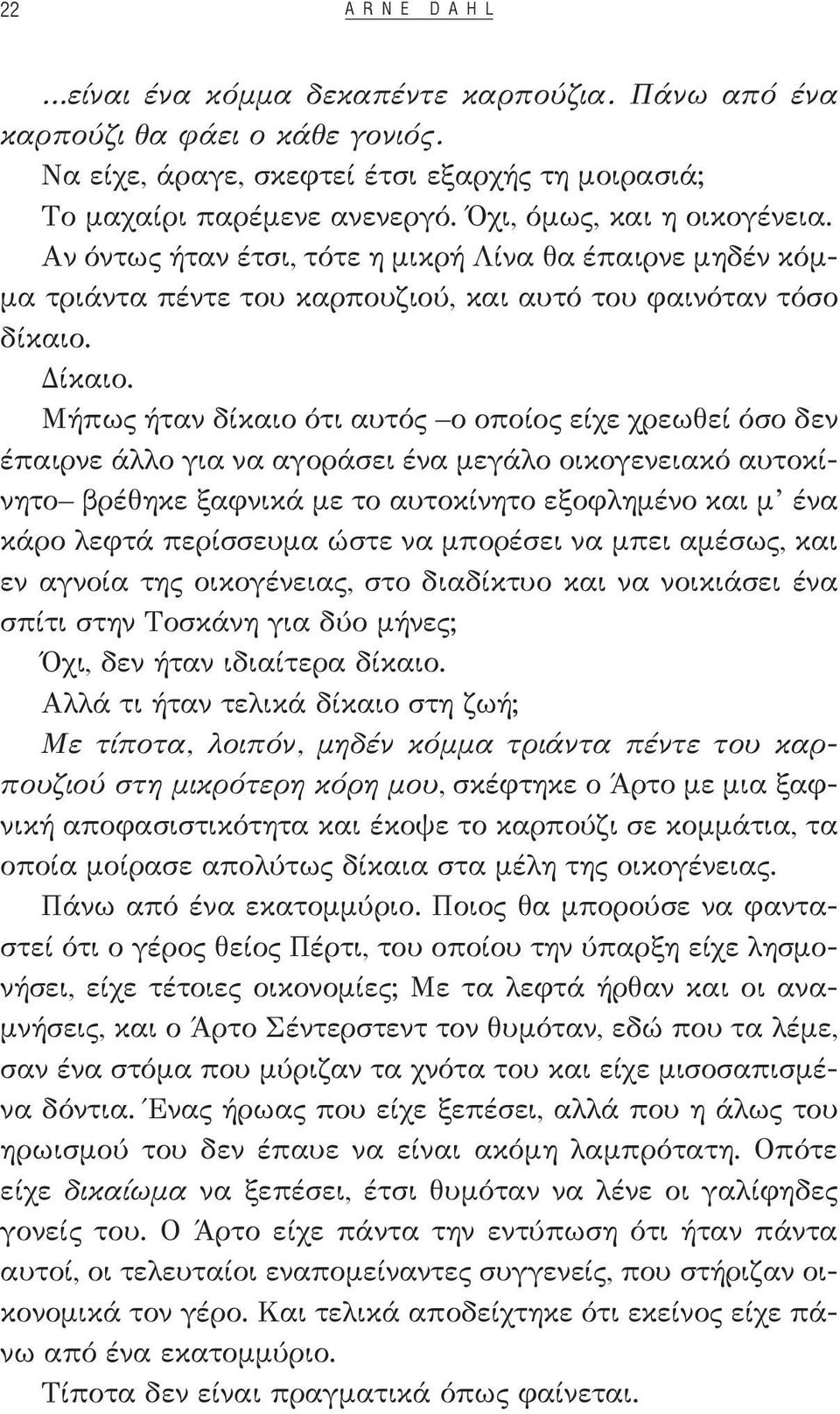 Μήπως ήταν δίκαιο ότι αυτός ο οποίος είχε χρεωθεί όσο δεν έπαιρνε άλλο για να αγοράσει ένα μεγάλο οικογενειακό αυτοκίνητο βρέθηκε ξαφνικά με το αυτοκίνητο εξοφλημένο και μ ένα κάρο λεφτά περίσσευμα