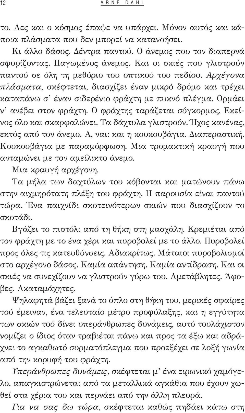 Αρχέγονα πλάσματα, σκέφτεται, διασχίζει έναν μικρό δρόμο και τρέχει καταπάνω σ έναν σιδερένιο φράχτη με πυκνό πλέγμα. Ορμάει ν ανέβει στον φράχτη. Ο φράχτης ταράζεται σύγκορμος.