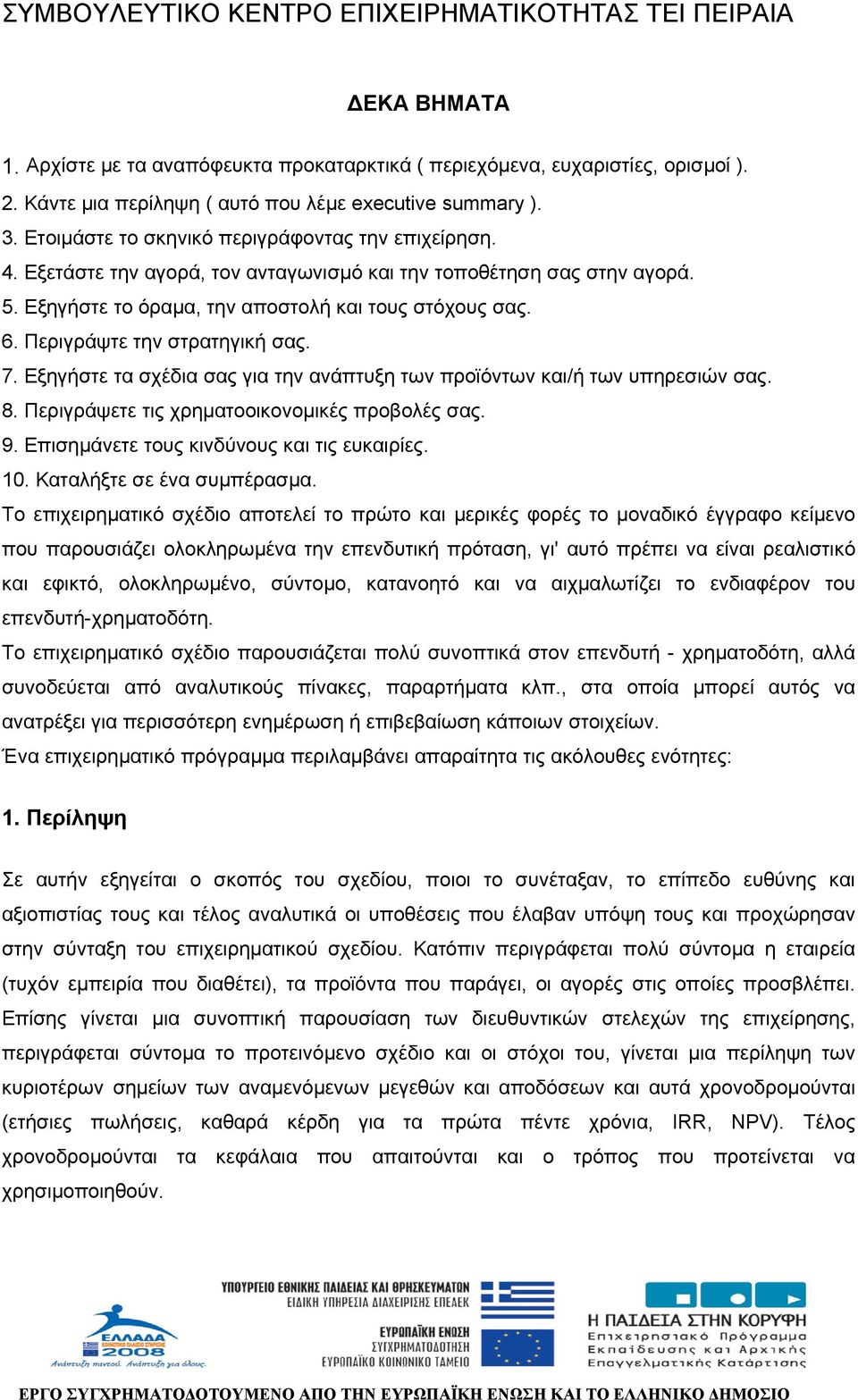 Περιγράψτε την στρατηγική σας. 7. Εξηγήστε τα σχέδια σας για την ανάπτυξη των προϊόντων και/ή των υπηρεσιών σας. 8. Περιγράψετε τις χρηµατοοικονοµικές προβολές σας. 9.