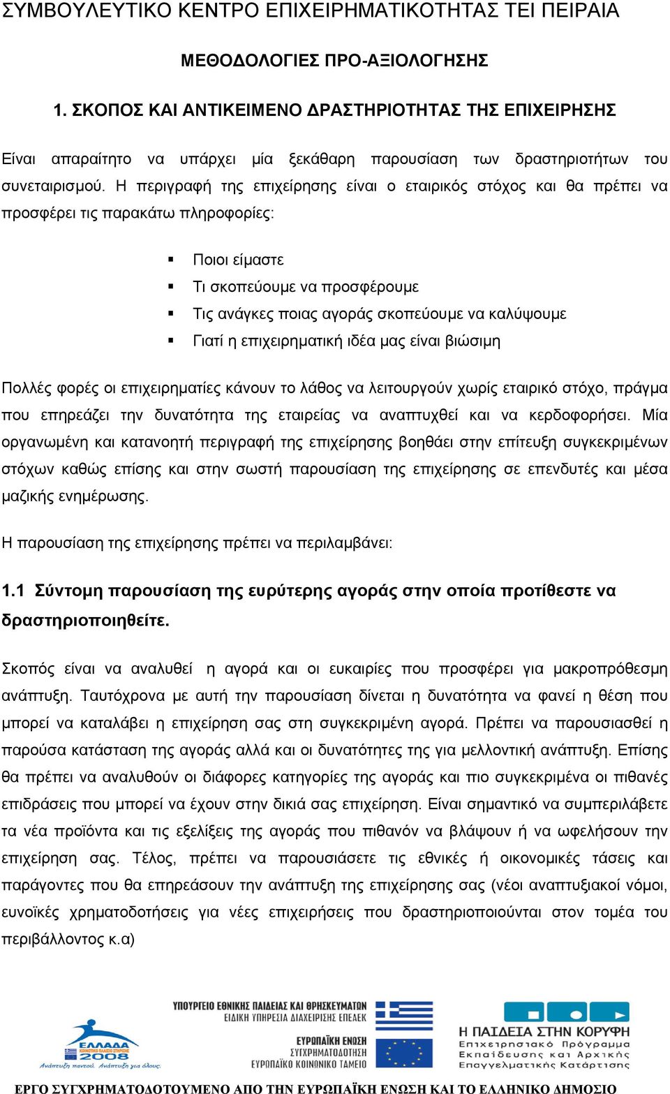 Γιατί η επιχειρηµατική ιδέα µας είναι βιώσιµη Πολλές φορές οι επιχειρηµατίες κάνουν το λάθος να λειτουργούν χωρίς εταιρικό στόχο, πράγµα που επηρεάζει την δυνατότητα της εταιρείας να αναπτυχθεί και