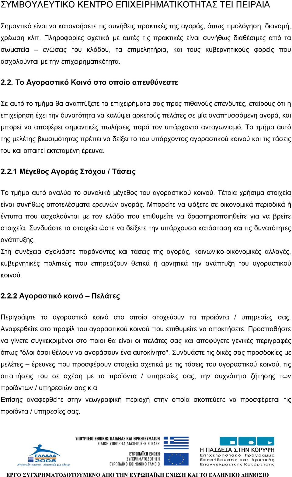 2. Το Αγοραστικό Κοινό στο οποίο απευθύνεστε Σε αυτό το τµήµα θα αναπτύξετε τα επιχειρήµατα σας προς πιθανούς επενδυτές, εταίρους ότι η επιχείρηση έχει την δυνατότητα να καλύψει αρκετούς πελάτες σε