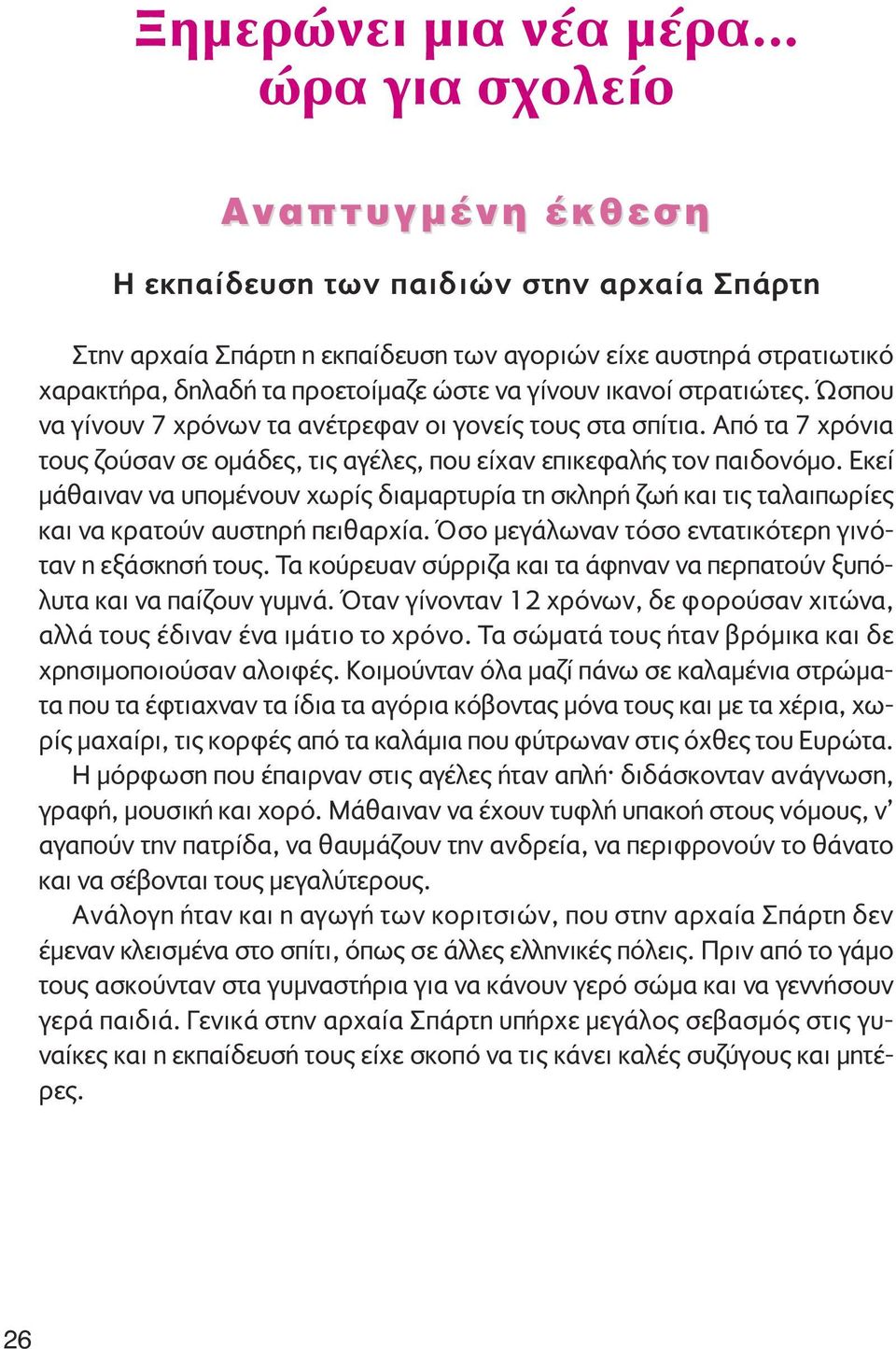 ικανοί στρατιώτες. Ώσπου να γίνουν 7 χρόνων τα ανέτρεφαν οι γονείς τους στα σπίτια. Από τα 7 χρόνια τους ζούσαν σε οµάδες, τις αγέλες, που είχαν επικεφαλής τον παιδονόµο.