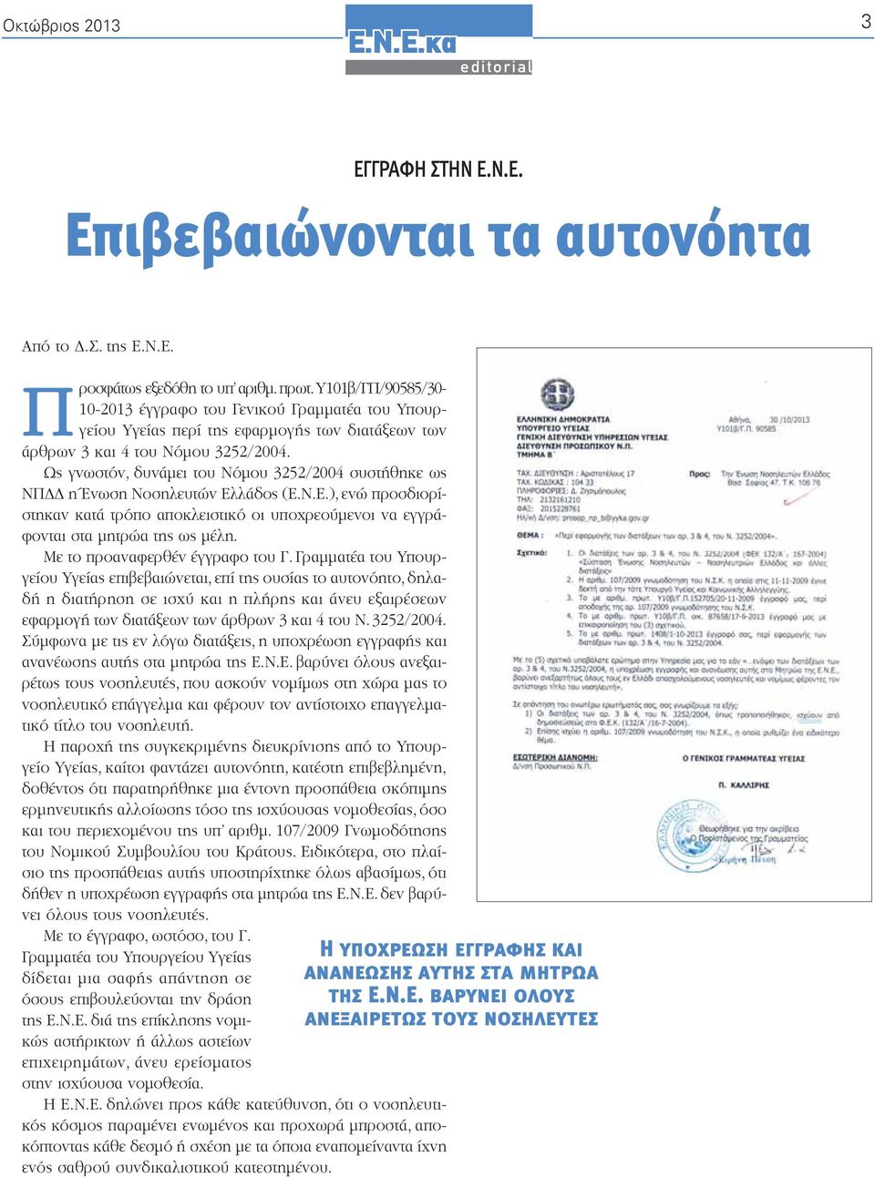 Ως γνωστόν, δυνάμει του Νόμου 3252/2004 συστήθηκε ως ΝΠΔΔ η Ένωση Νοσηλευτών Ελλάδος (), ενώ προσδιορίστηκαν κατά τρόπο αποκλειστικό οι υποχρεούμενοι να εγγράφονται στα μητρώα της ως μέλη.