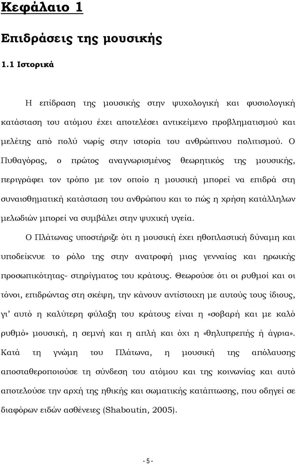 Ο Πυθαγόρας, ο πρώτος αναγνωρισμένος θεωρητικός της μουσικής, περιγράφει τον τρόπο με τον οποίο η μουσική μπορεί να επιδρά στη συναισθηματική κατάσταση του ανθρώπου και το πώς η χρήση κατάλληλων