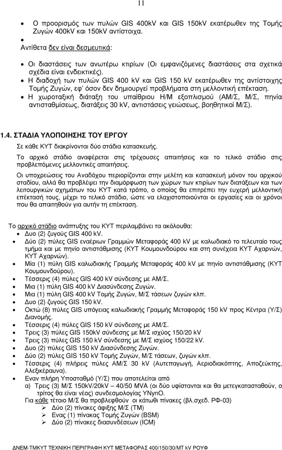 Η διαδοχή των πυλών GIS 400 kv και GIS 150 kv εκατέρωθεν της αντίστοιχης Τοµής Ζυγών, εφ όσον δεν δηµιουργεί προβλήµατα στη µελλοντική επέκταση.