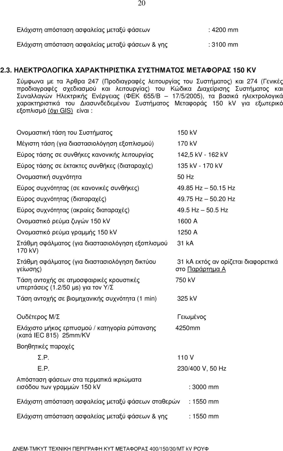 ΗΛΕΚΤΡΟΛΟΓΙΚΑ ΧΑΡΑΚΤΗΡΙΣΤΙΚΑ ΣΥΣΤΗΜΑΤΟΣ ΜΕΤΑΦΟΡΑΣ 150 KV Σύµφωνα µε τα Άρθρα 247 (Προδιαγραφές λειτουργίας του Συστήµατος) και 274 (Γενικές προδιαγραφές σχεδιασµού και λειτουργίας) του Κώδικα