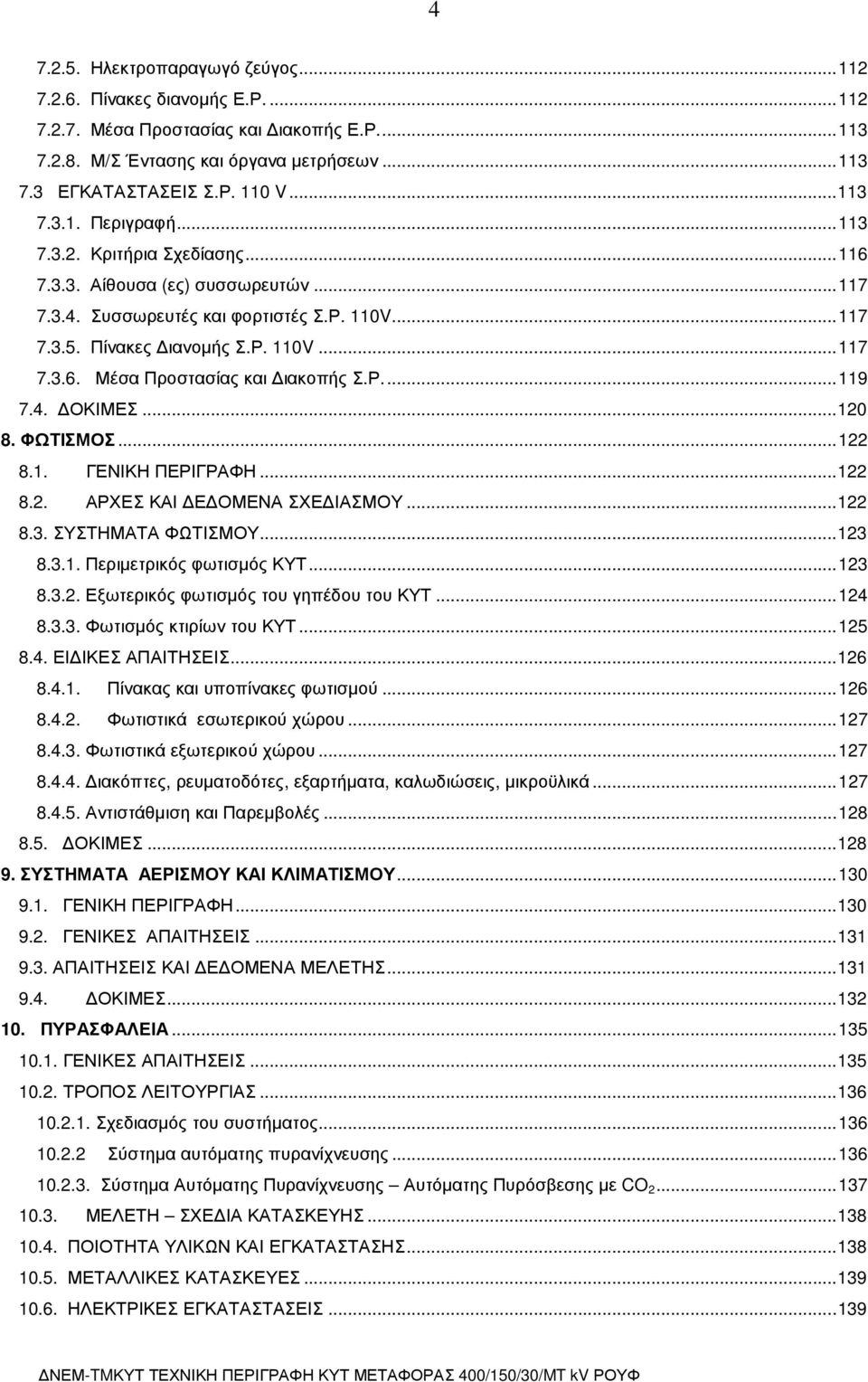 Ρ...119 7.4. ΟΚΙΜΕΣ...120 8. ΦΩΤΙΣΜΟΣ...122 8.1. ΓΕΝΙΚΗ ΠΕΡΙΓΡΑΦΗ...122 8.2. ΑΡΧΕΣ ΚΑΙ Ε ΟΜΕΝΑ ΣΧΕ ΙΑΣΜΟΥ...122 8.3. ΣΥΣΤΗΜΑΤΑ ΦΩΤΙΣΜΟΥ...123 8.3.1. Περιµετρικός φωτισµός ΚΥΤ...123 8.3.2. Εξωτερικός φωτισµός του γηπέδου του ΚΥΤ.