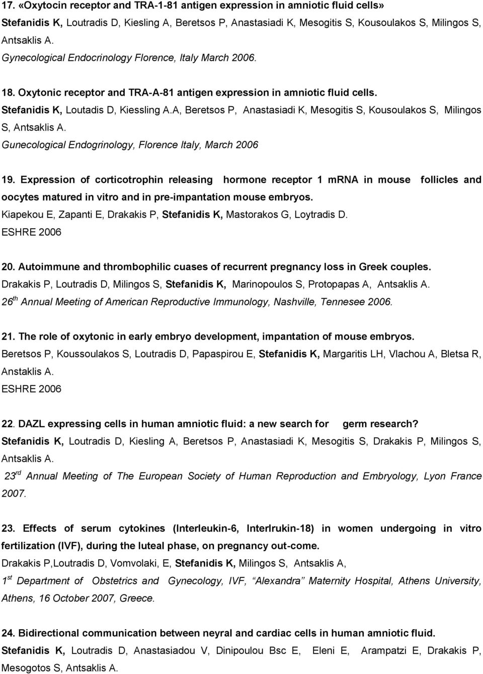 A, Beretsos P, Anastasiadi K, Mesogitis S, Kousoulakos S, Milingos S, Antsaklis A. Gunecological Endogrinology, Florence Italy, March 2006 19.