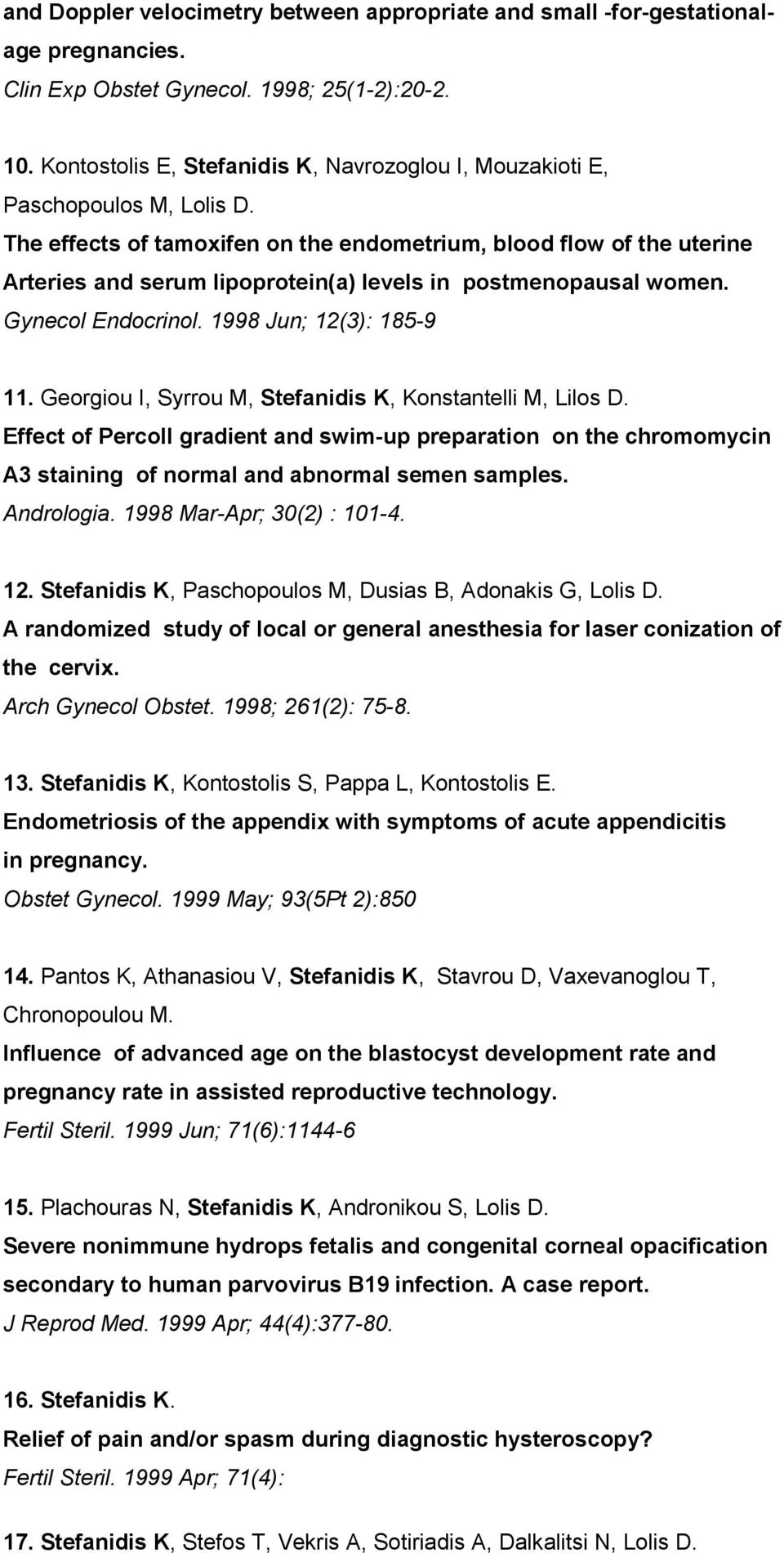 The effects of tamoxifen on the endometrium, blood flow of the uterine Arteries and serum lipoprotein(a) levels in postmenopausal women. Gynecol Endocrinol. 1998 Jun; 12(3): 185-9 11.