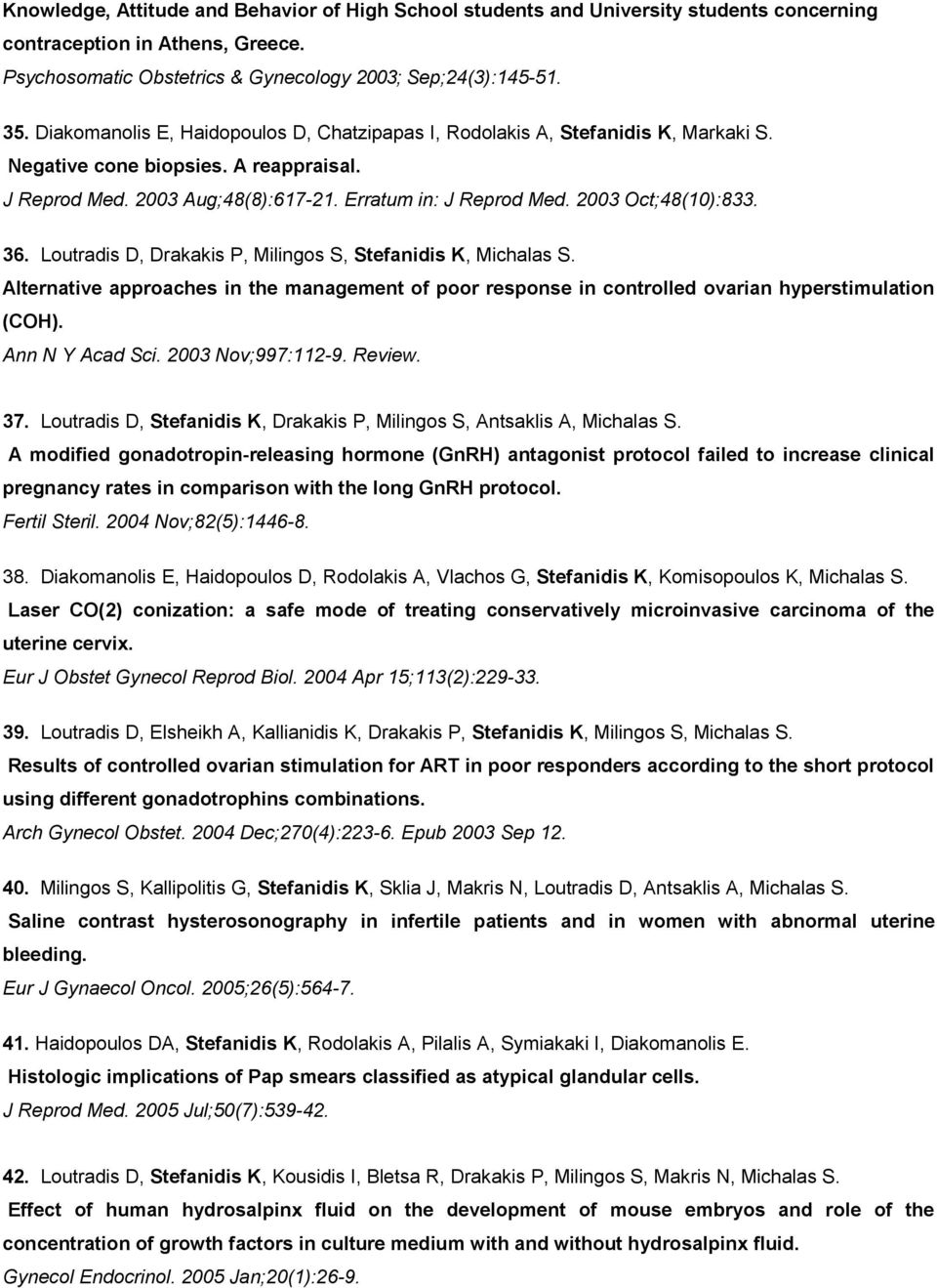 2003 Oct;48(10):833. 36. Loutradis D, Drakakis P, Milingos S, Stefanidis K, Michalas S. Alternative approaches in the management of poor response in controlled ovarian hyperstimulation (COH).