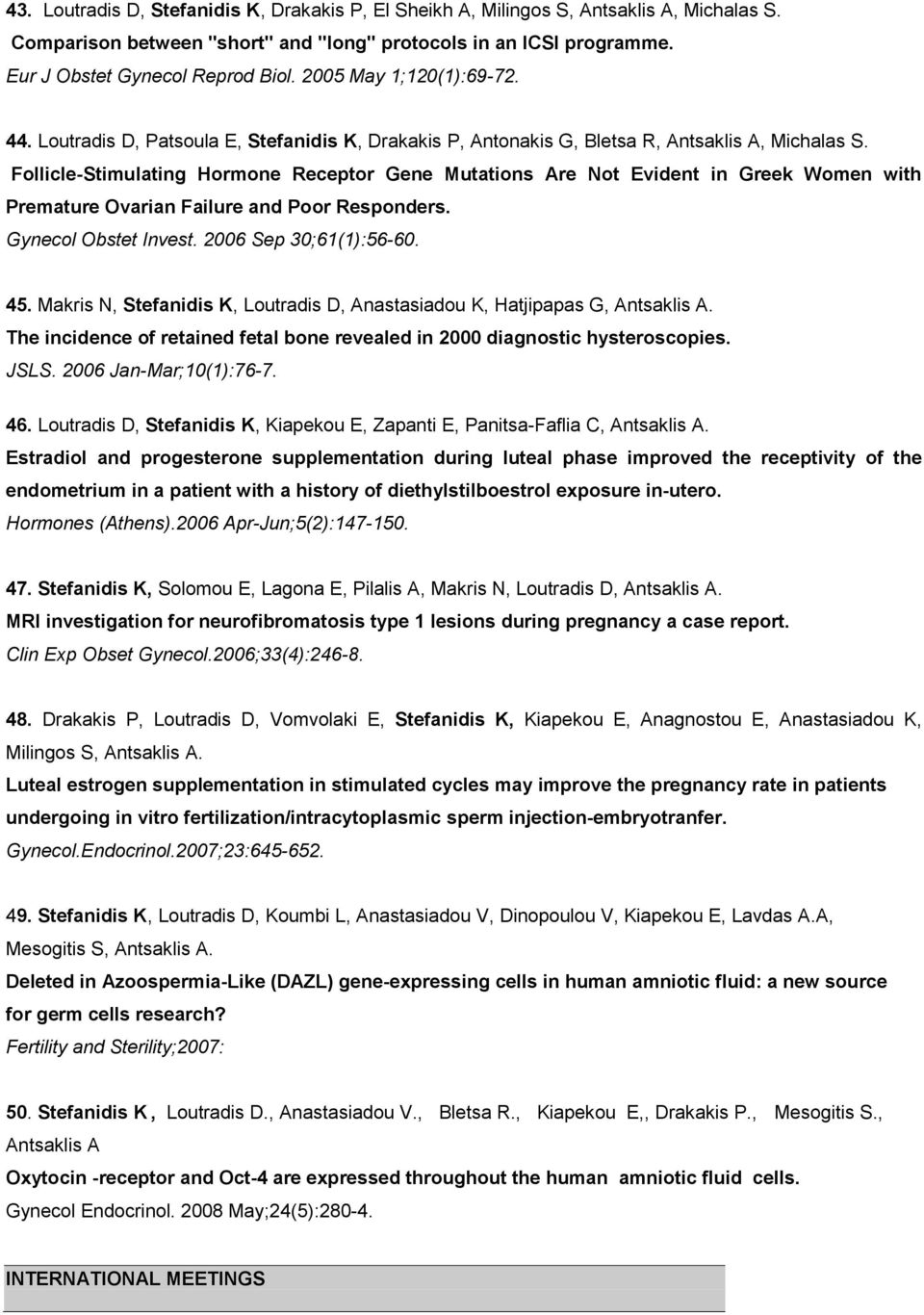 Follicle-Stimulating Hormone Receptor Gene Mutations Are Not Evident in Greek Women with Premature Ovarian Failure and Poor Responders. Gynecol Obstet Invest. 2006 Sep 30;61(1):56-60. 45.