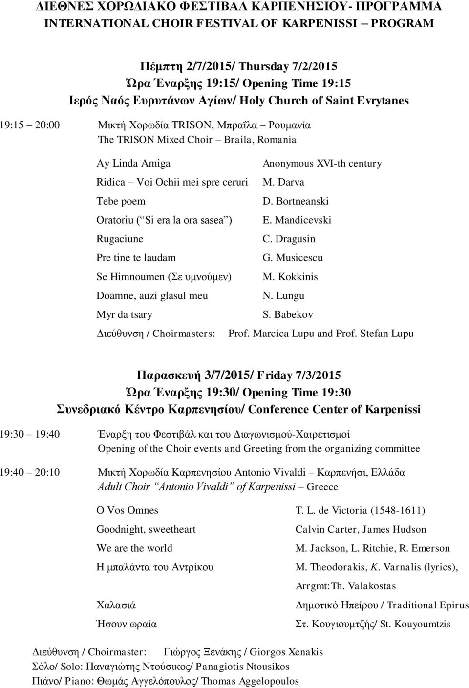 era la ora sasea ) Rugaciune Pre tine te laudam Se Himnoumen (Σε υμνούμεν) Doamne, auzi glasul meu Myr da tsary Διεύθυνση / Choirmasters: Anonymous XVI-th century M. Darva D. Bortneanski E.