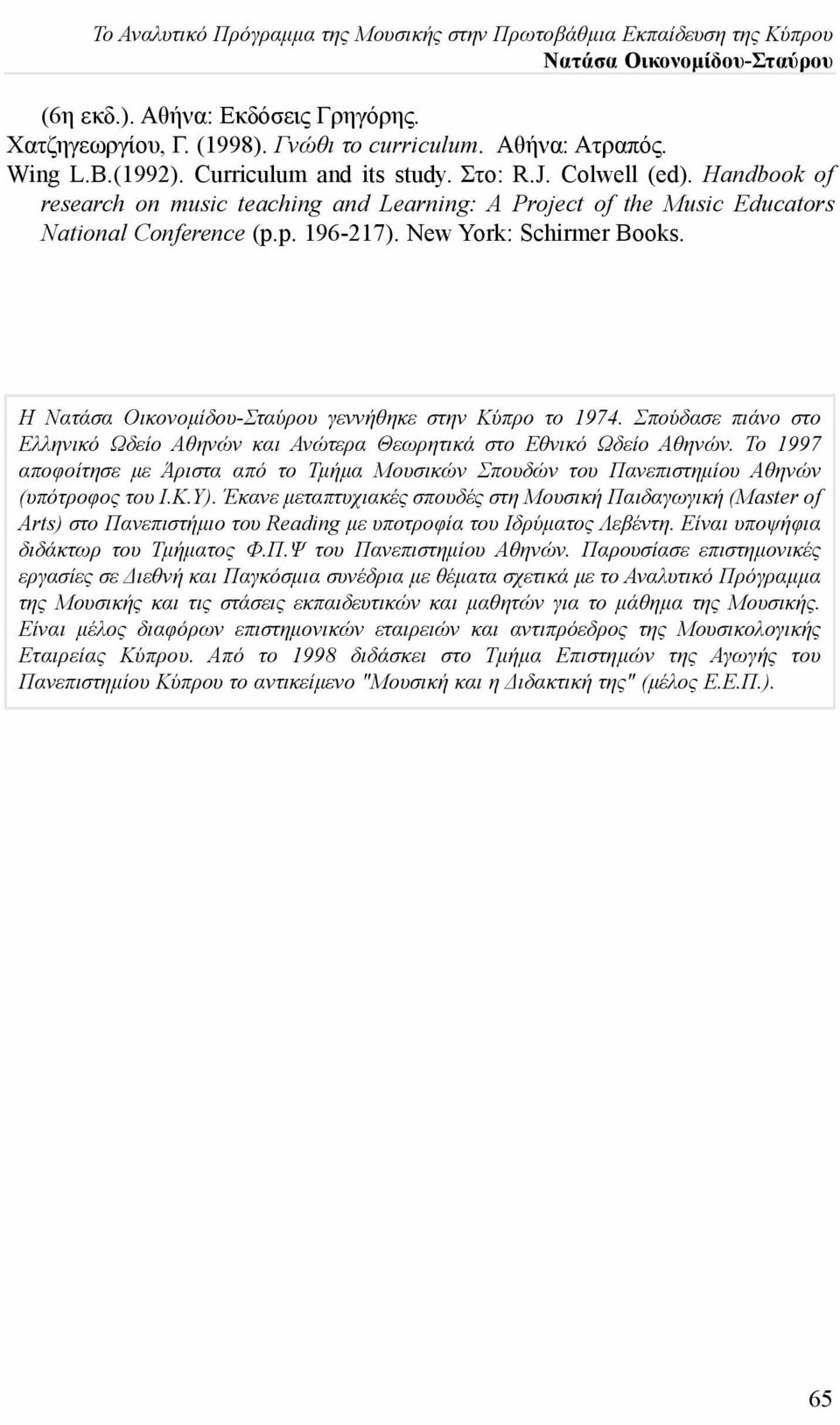 p. 196-217). New York: Schirmer Books. Η Νατάσα Οικονομίδου-Σταύρου γεννήθηκε στην Κύπρο το 1974. Σπούδασε πιάνο στο Ελληνικό Ωδείο Αθηνών και Ανώτερα Θεωρητικά στο Εθνικό Ωδείο Αθηνών.