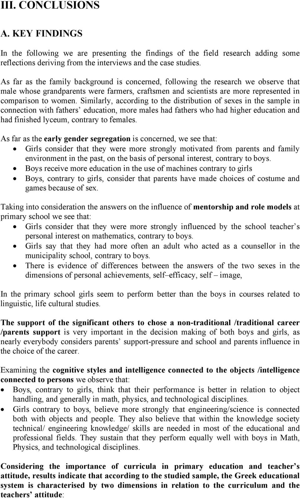 Similarly, according to the distribution of sexes in the sample in connection with fathers education, more males had fathers who had higher education and had finished lyceum, contrary to females.