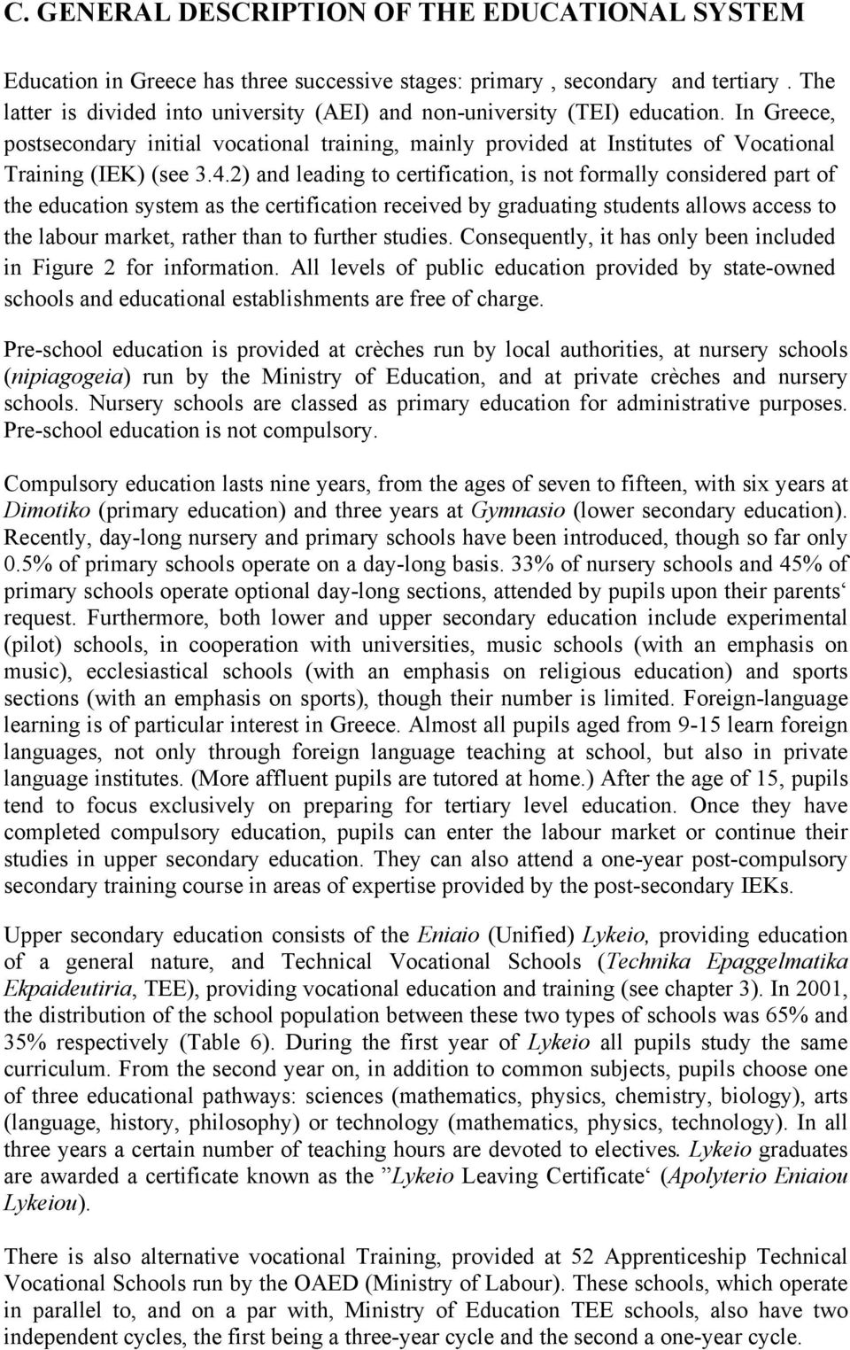 4.2) and leading to certification, is not formally considered part of the education system as the certification received by graduating students allows access to the labour market, rather than to