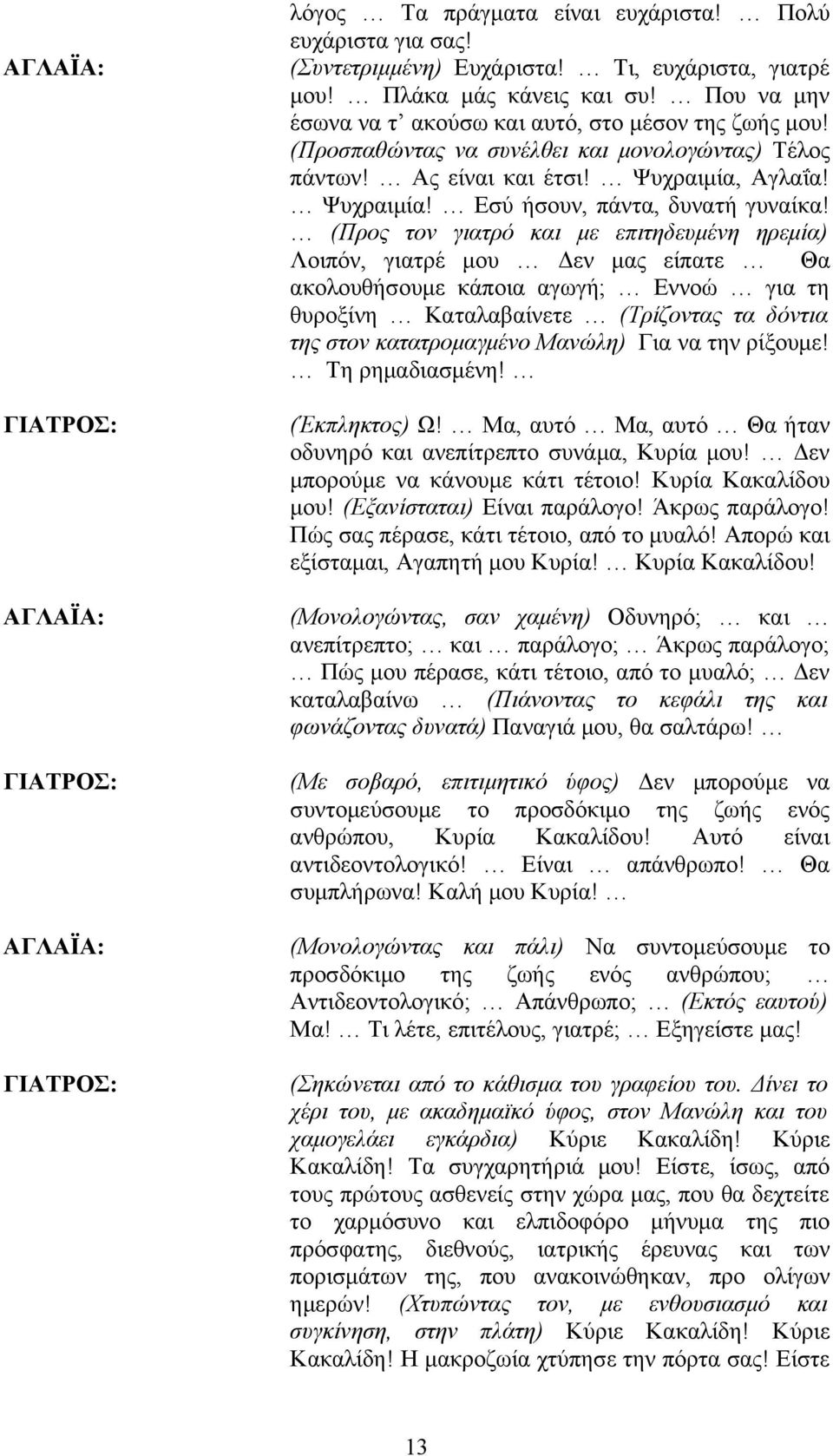 (Προς τον γιατρό και με επιτηδευμένη ηρεμία) Λοιπόν, γιατρέ μου Δεν μας είπατε Θα ακολουθήσουμε κάποια αγωγή; Εννοώ για τη θυροξίνη Καταλαβαίνετε (Τρίζοντας τα δόντια της στον κατατρομαγμένο Μανώλη)