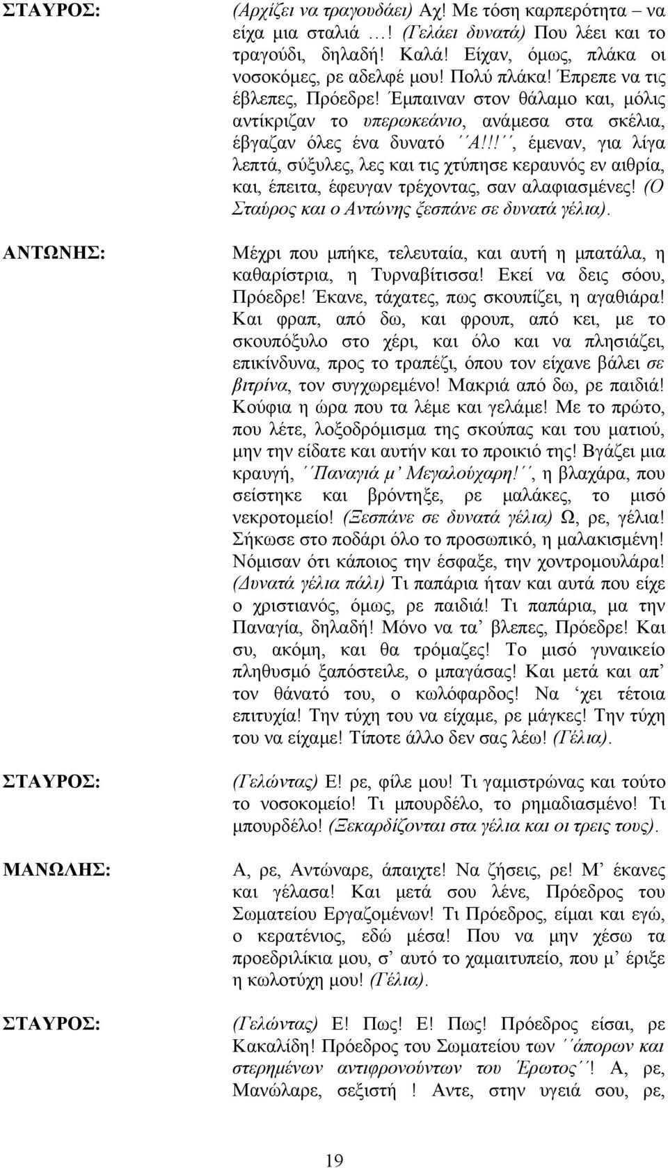 !!, έμεναν, για λίγα λεπτά, σύξυλες, λες και τις χτύπησε κεραυνός εν αιθρία, και, έπειτα, έφευγαν τρέχοντας, σαν αλαφιασμένες! (Ο Σταύρος και ο Αντώνης ξεσπάνε σε δυνατά γέλια).