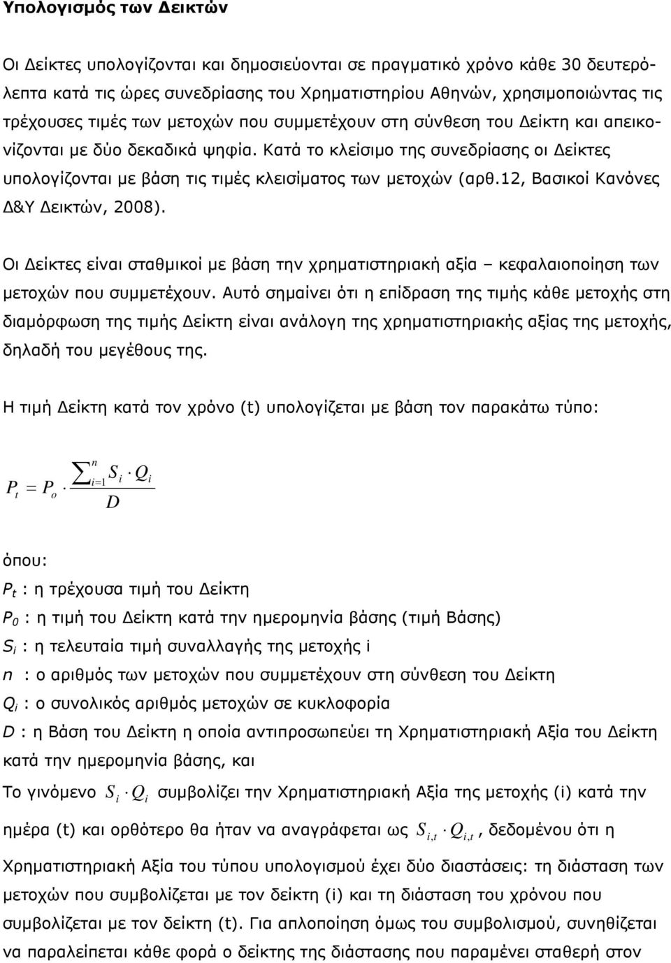 12, Βασικοί Κανόνες &Υ εικτών, 2008). Οι είκτες είναι σταθµικοί µε βάση την χρηµατιστηριακή αξία κεφαλαιοποίηση των µετοχών που συµµετέχουν.