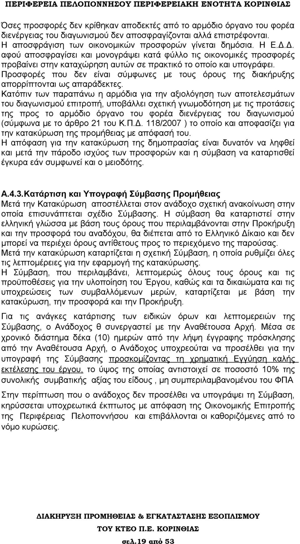 Προσφορές που δεν είναι σύμφωνες με τους όρους της διακήρυξης απορρίπτονται ως απαράδεκτες.