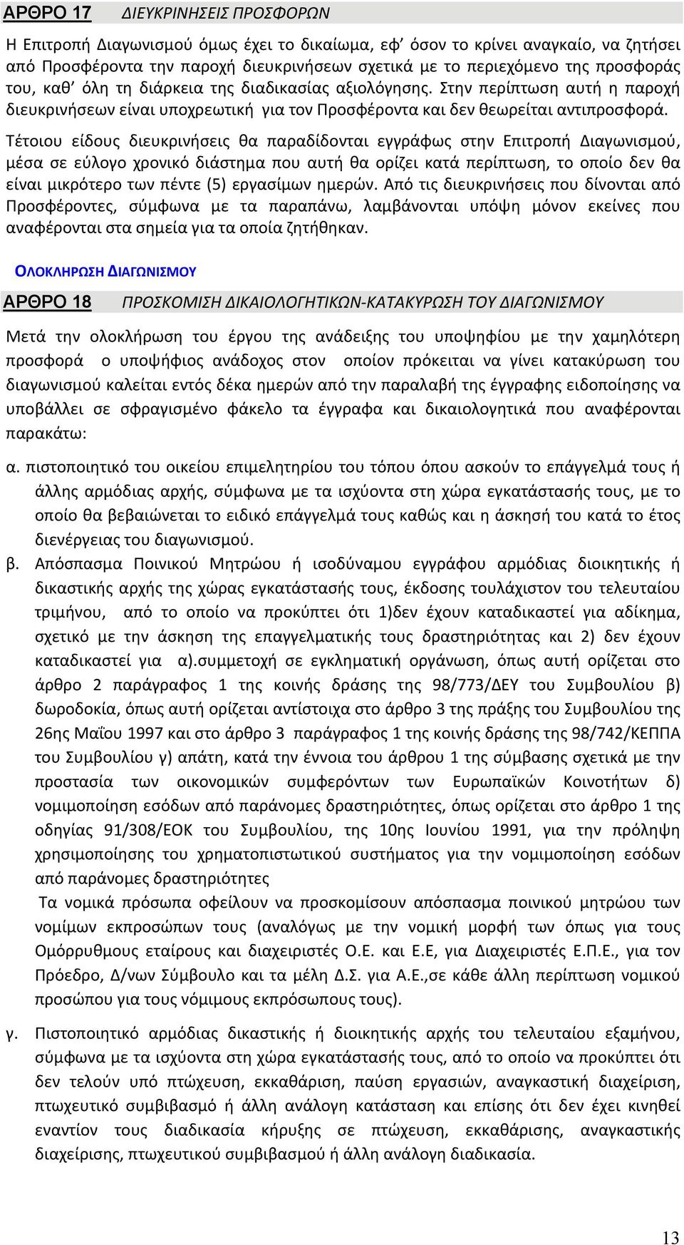 Τέτοιου είδους διευκρινήσεις θα παραδίδονται εγγράφως στην Επιτροπή Διαγωνισμού, μέσα σε εύλογο χρονικό διάστημα που αυτή θα ορίζει κατά περίπτωση, το οποίο δεν θα είναι μικρότερο των πέντε (5)