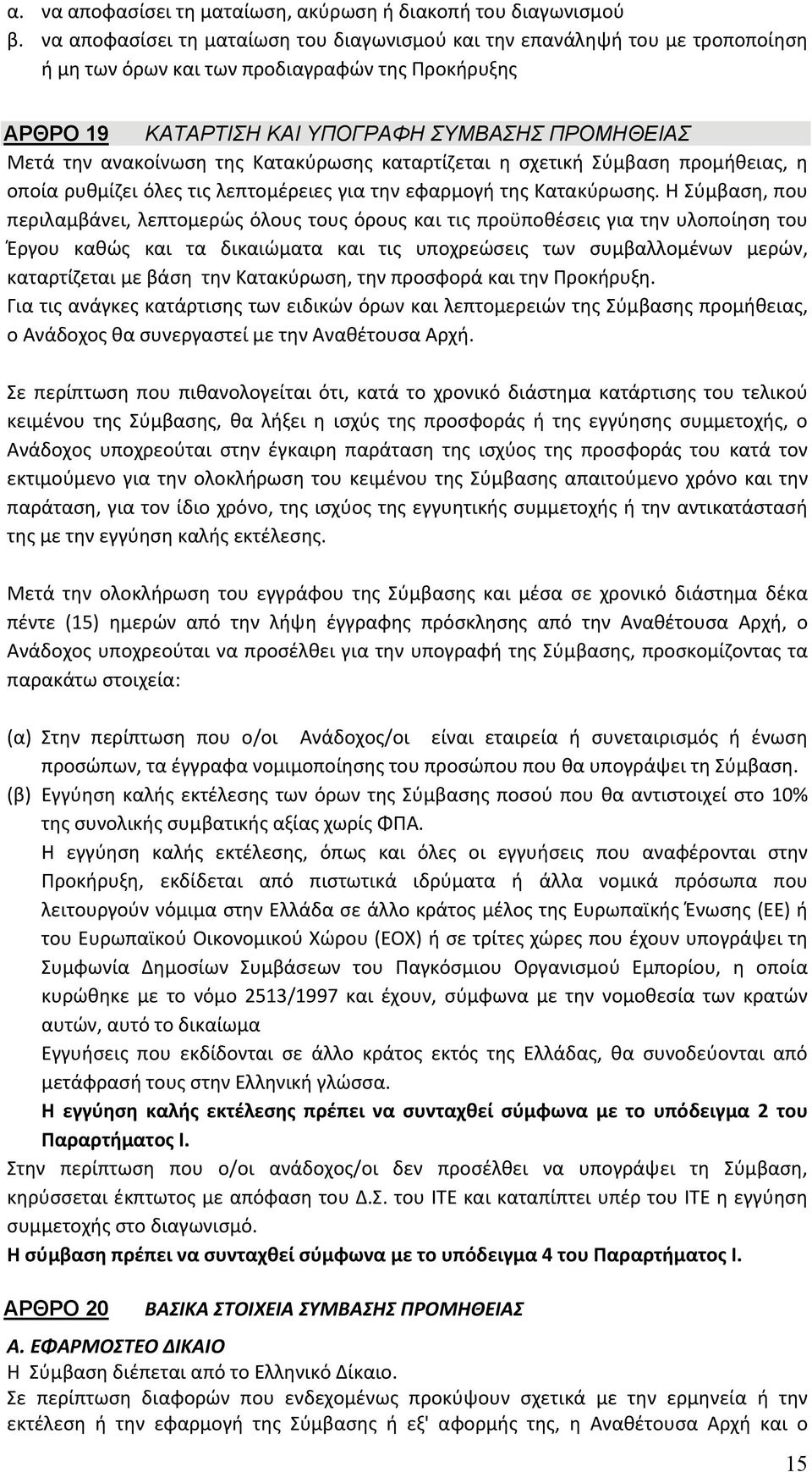 ανακοίνωση της Κατακύρωσης καταρτίζεται η σχετική Σύμβαση προμήθειας, η οποία ρυθμίζει όλες τις λεπτομέρειες για την εφαρμογή της Κατακύρωσης.