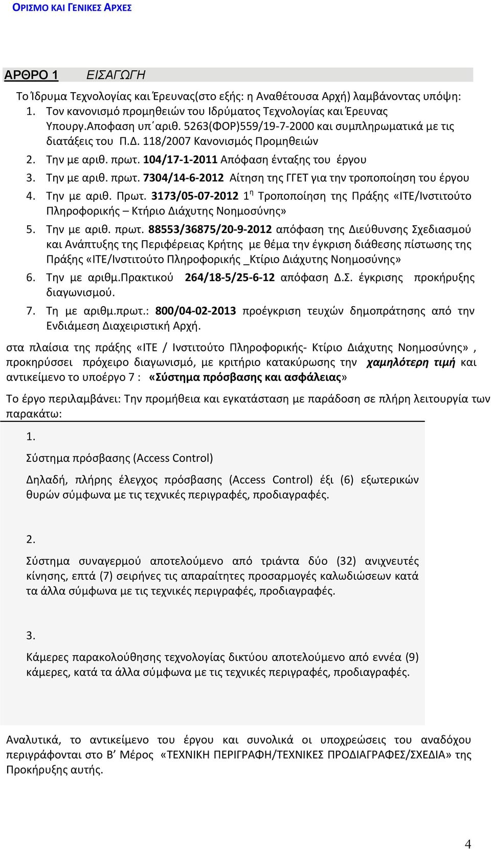 104/17 1 2011 Απόφαση ένταξης του έργου 3. Την με αριθ. πρωτ. 7304/14 6 2012 Αίτηση της ΓΓΕΤ για την τροποποίηση του έργου 4. Την με αριθ. Πρωτ.